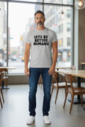 Let’s Be Better Humans | Inspirational Quote Tee | Unisex Gildan 5000 | Kindness Motivation Casual Shirt