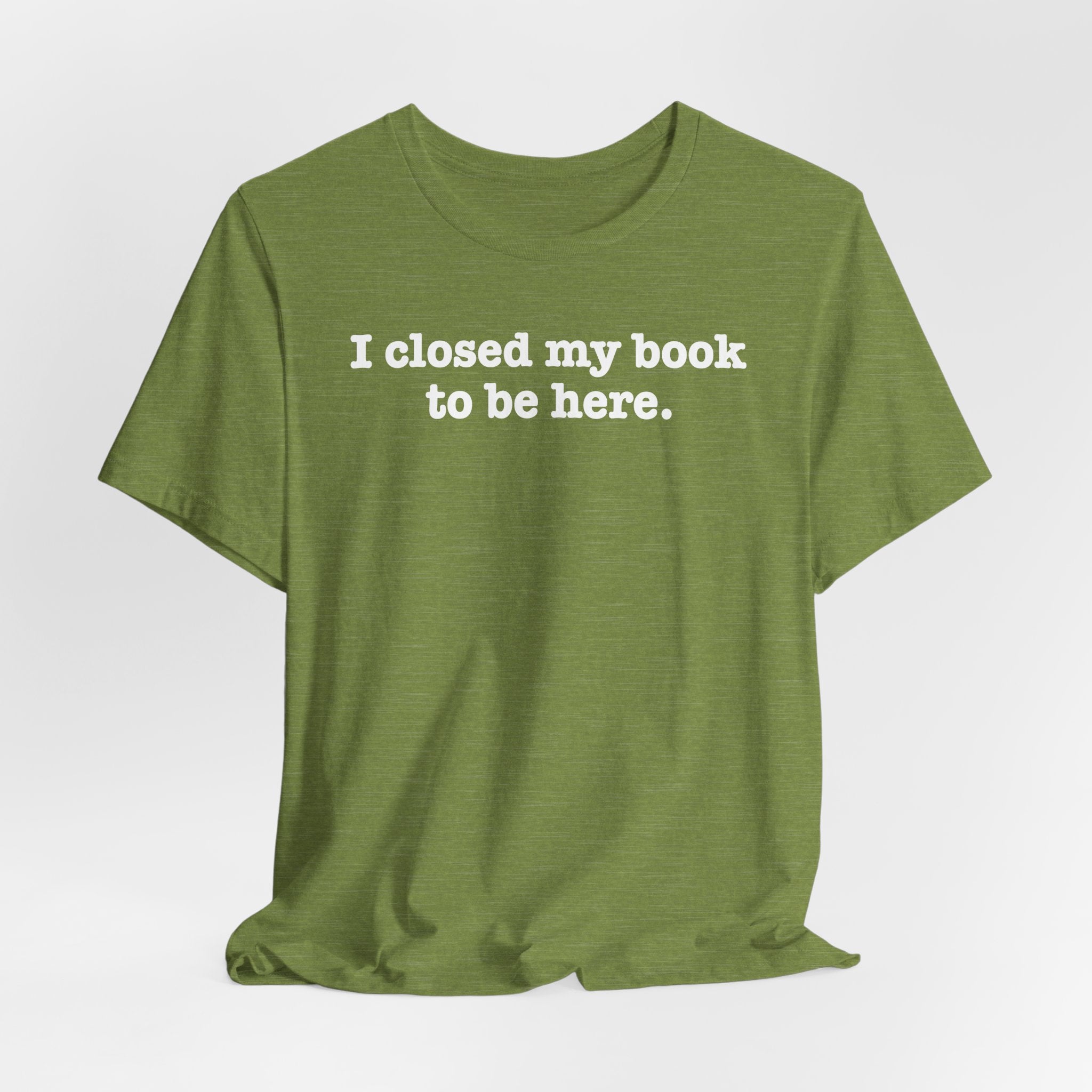 Reader T-Shirt — “I closed my book to be here.” Literary Tee for Book Lovers