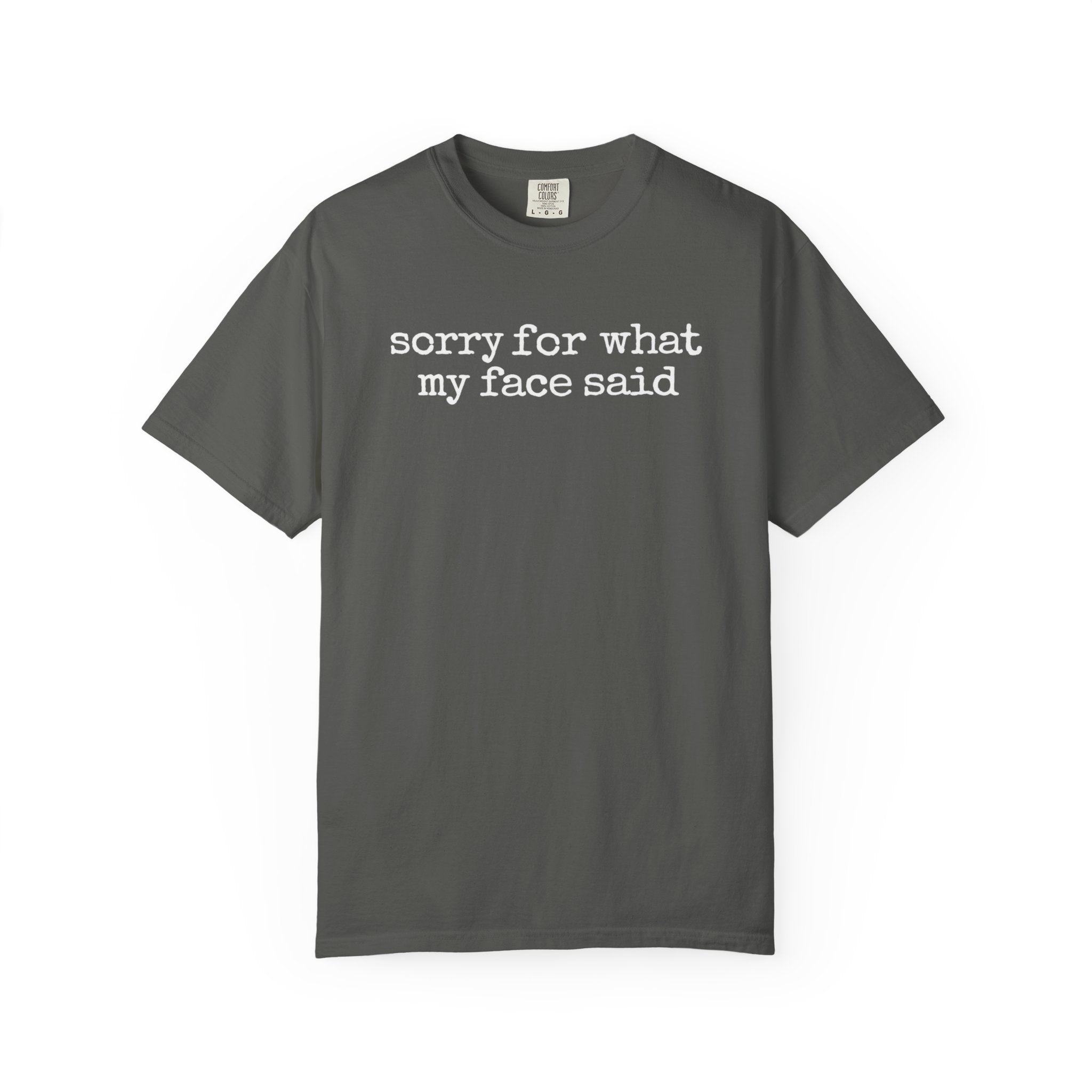 Sorry for What My Face Said Shirt | Comfort Colors 1717 Tee | Funny Sarcastic Graphic T-Shirt | Unisex Garment Dyed Tee