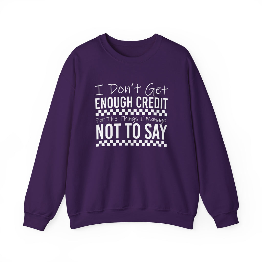 Crewneck Sweatshirt — “I Don’t Get Enough Credit for the Things I Manage Not To Say” Funny Relatable Graphic Pullover