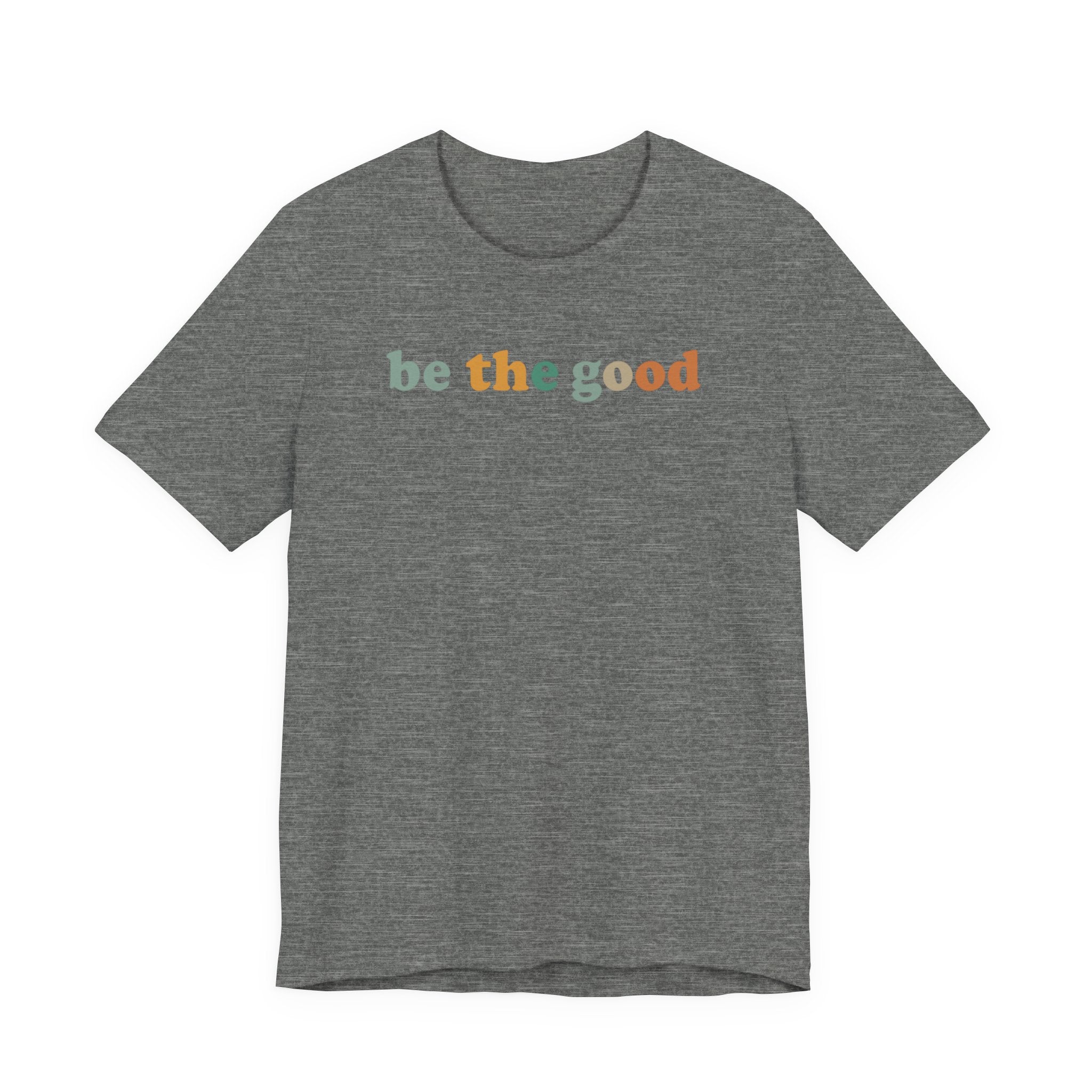 Be The Good | Positive Quote | Bella Canvas 3001 | Inspirational Shirt | Kindness Graphic Tee