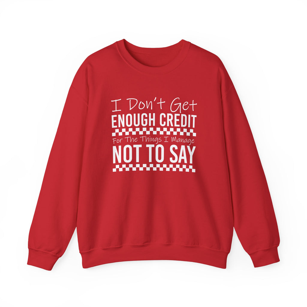 Crewneck Sweatshirt — “I Don’t Get Enough Credit for the Things I Manage Not To Say” Funny Relatable Graphic Pullover