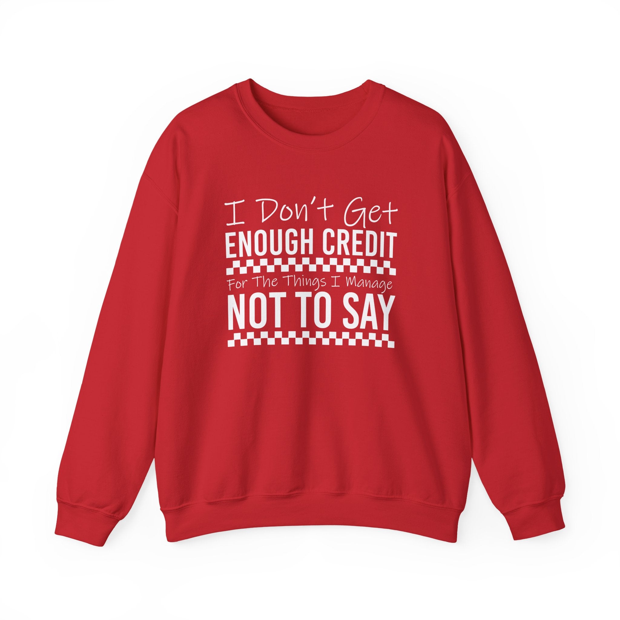 Crewneck Sweatshirt — “I Don’t Get Enough Credit for the Things I Manage Not To Say” Funny Relatable Graphic Pullover