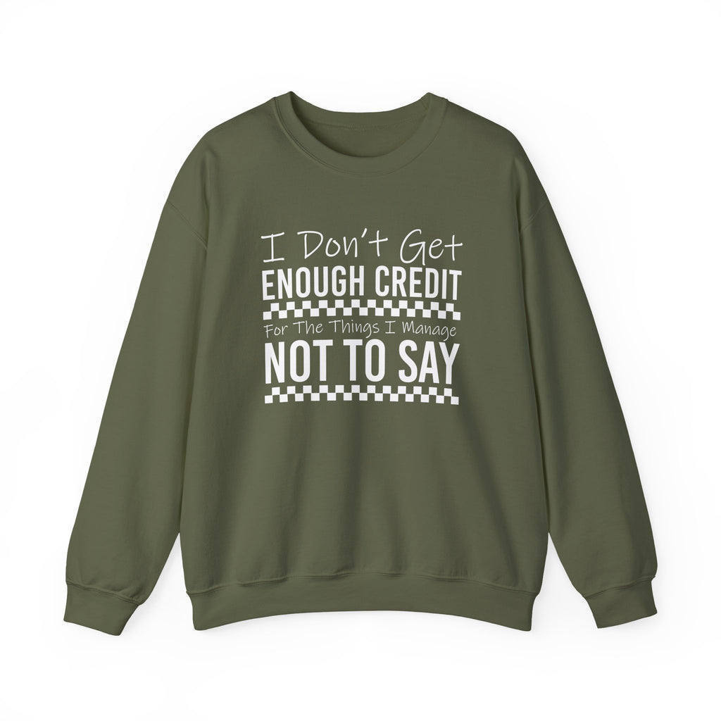 Crewneck Sweatshirt — “I Don’t Get Enough Credit for the Things I Manage Not To Say” Funny Relatable Graphic Pullover