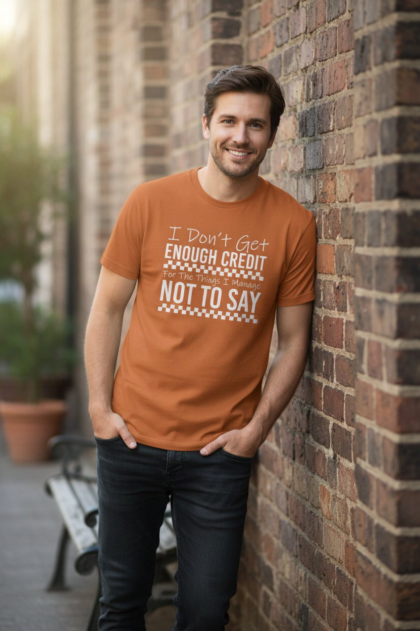 T-Shirt — “I Don't Get Enough Credit For The Things I Manage Not To Say” Funny Sarcastic Graphic Tee