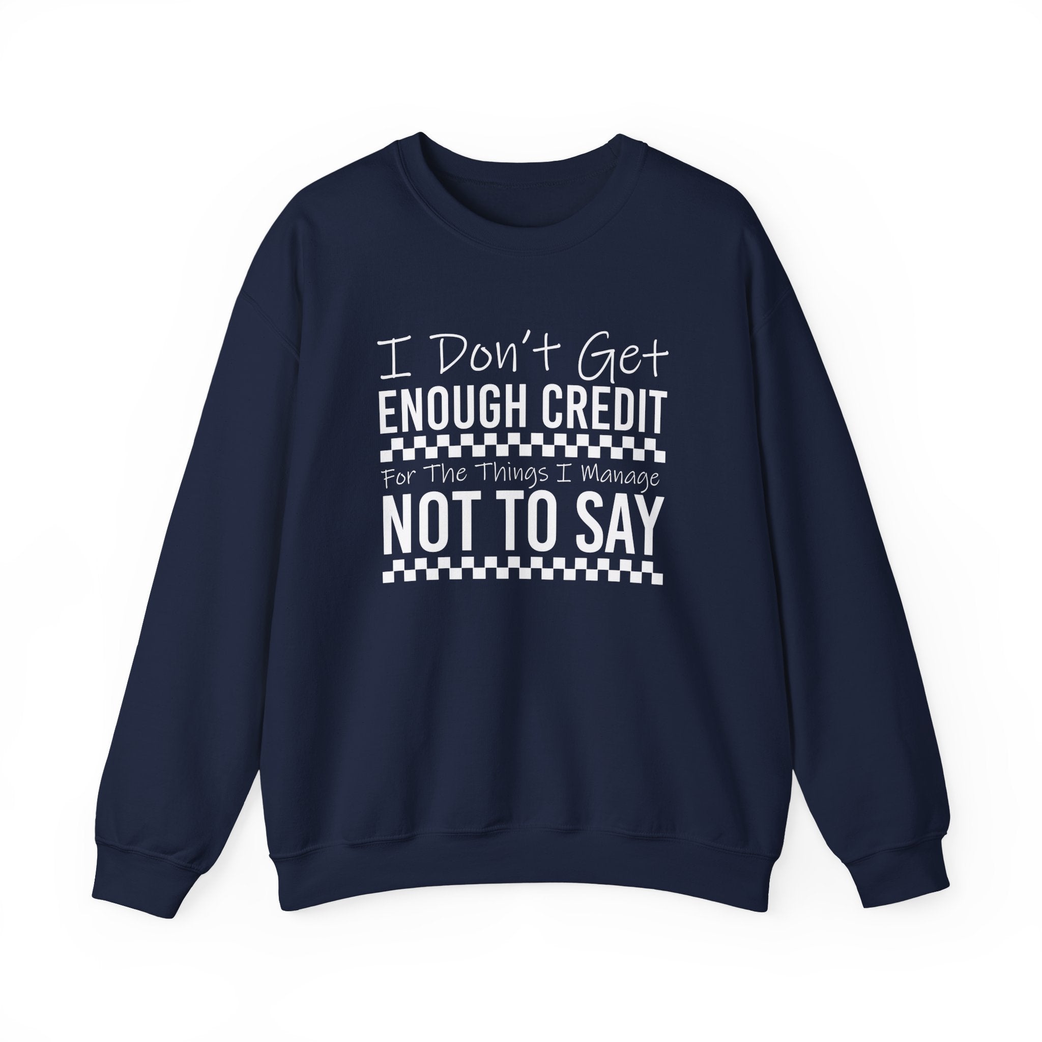 Crewneck Sweatshirt — “I Don’t Get Enough Credit for the Things I Manage Not To Say” Funny Relatable Graphic Pullover
