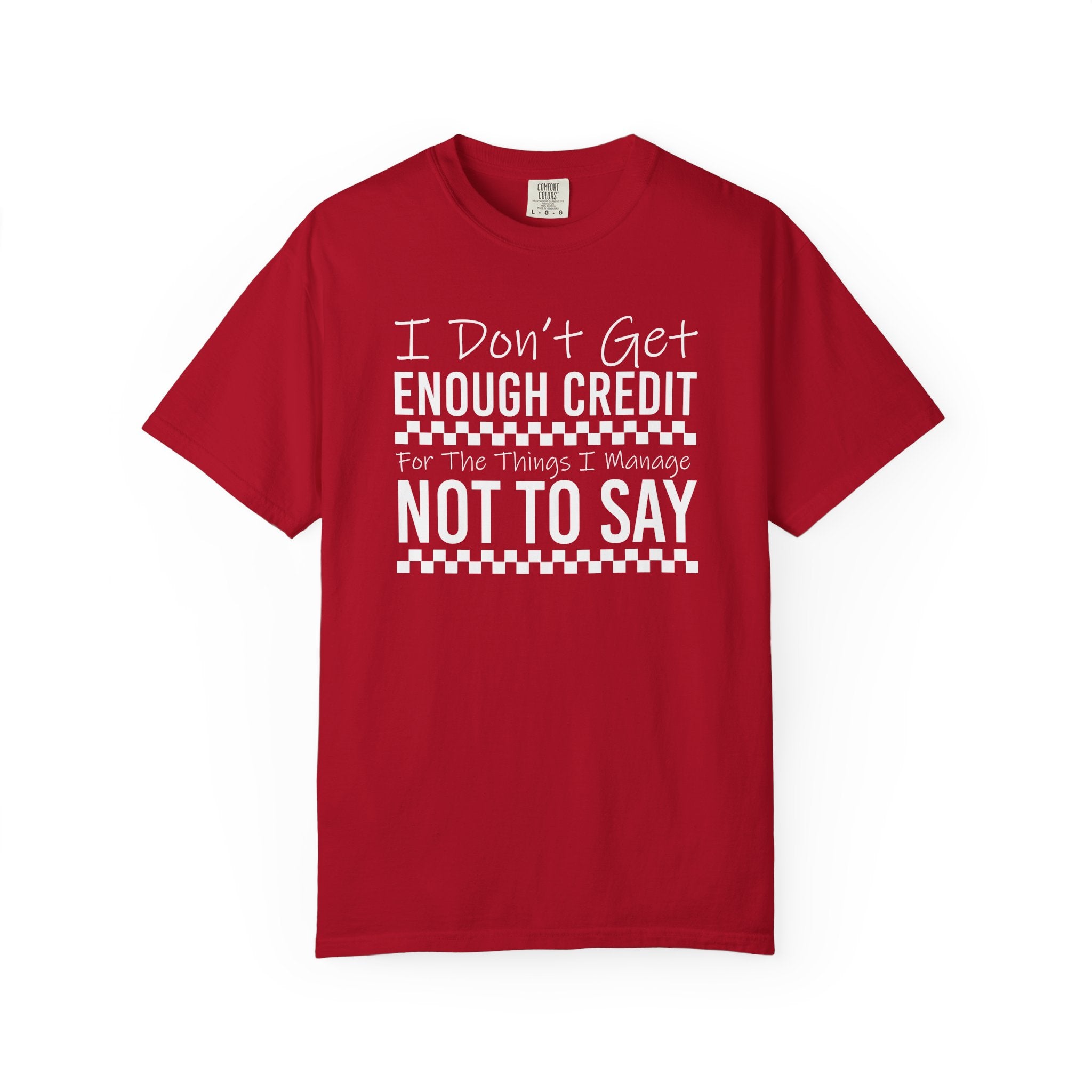 T-Shirt — “I Don't Get Enough Credit For The Things I Manage Not To Say” Funny Sarcastic Graphic Tee