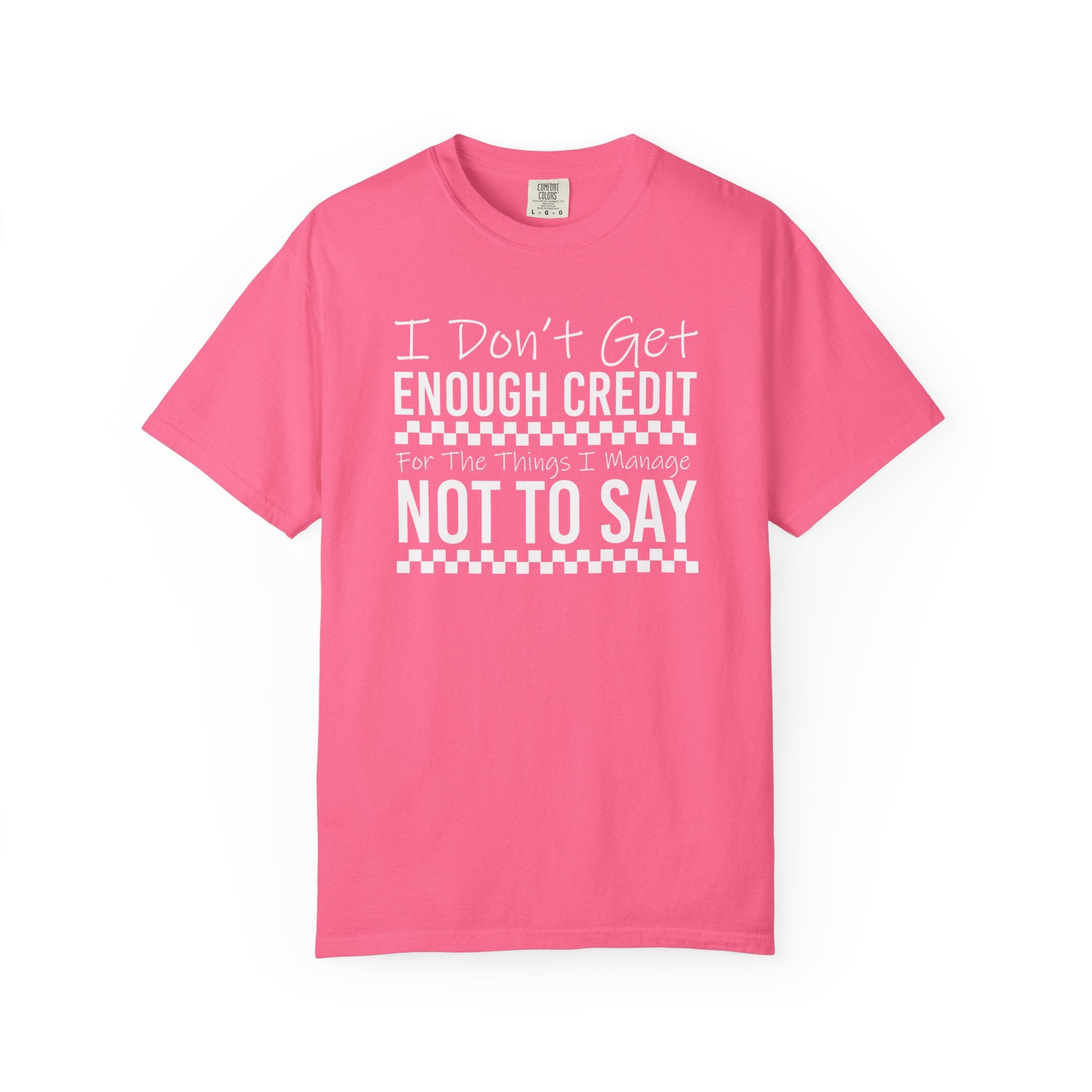 T-Shirt — “I Don't Get Enough Credit For The Things I Manage Not To Say” Funny Sarcastic Graphic Tee