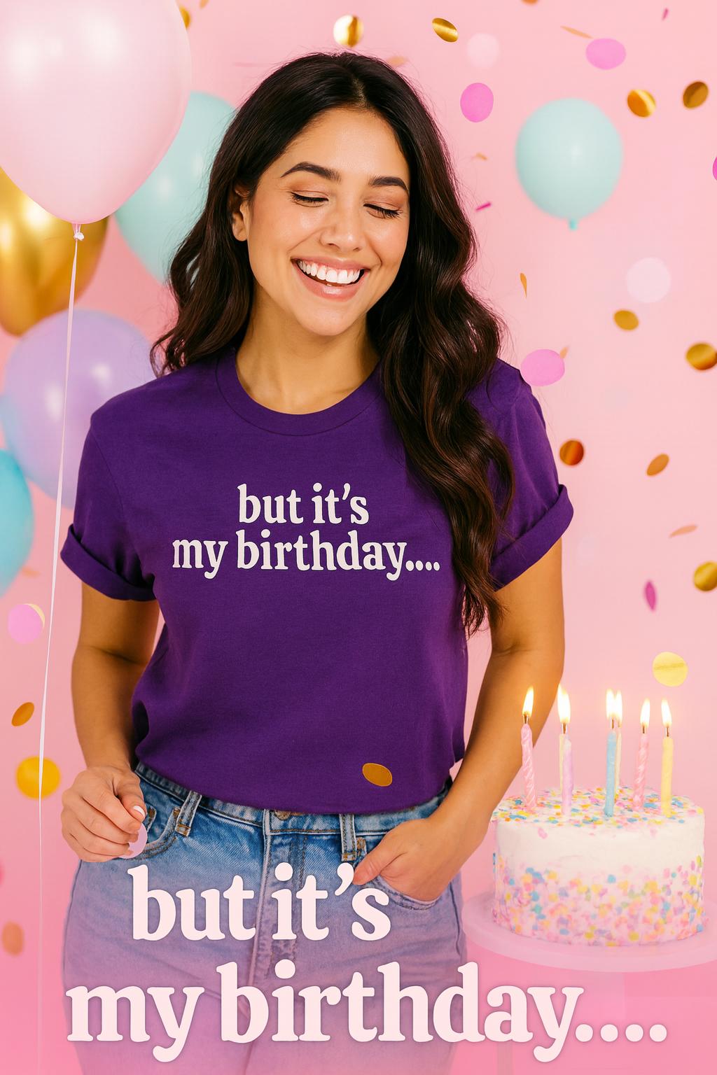 But It’s My Birthday Shirt – Funny Graphic Tee
