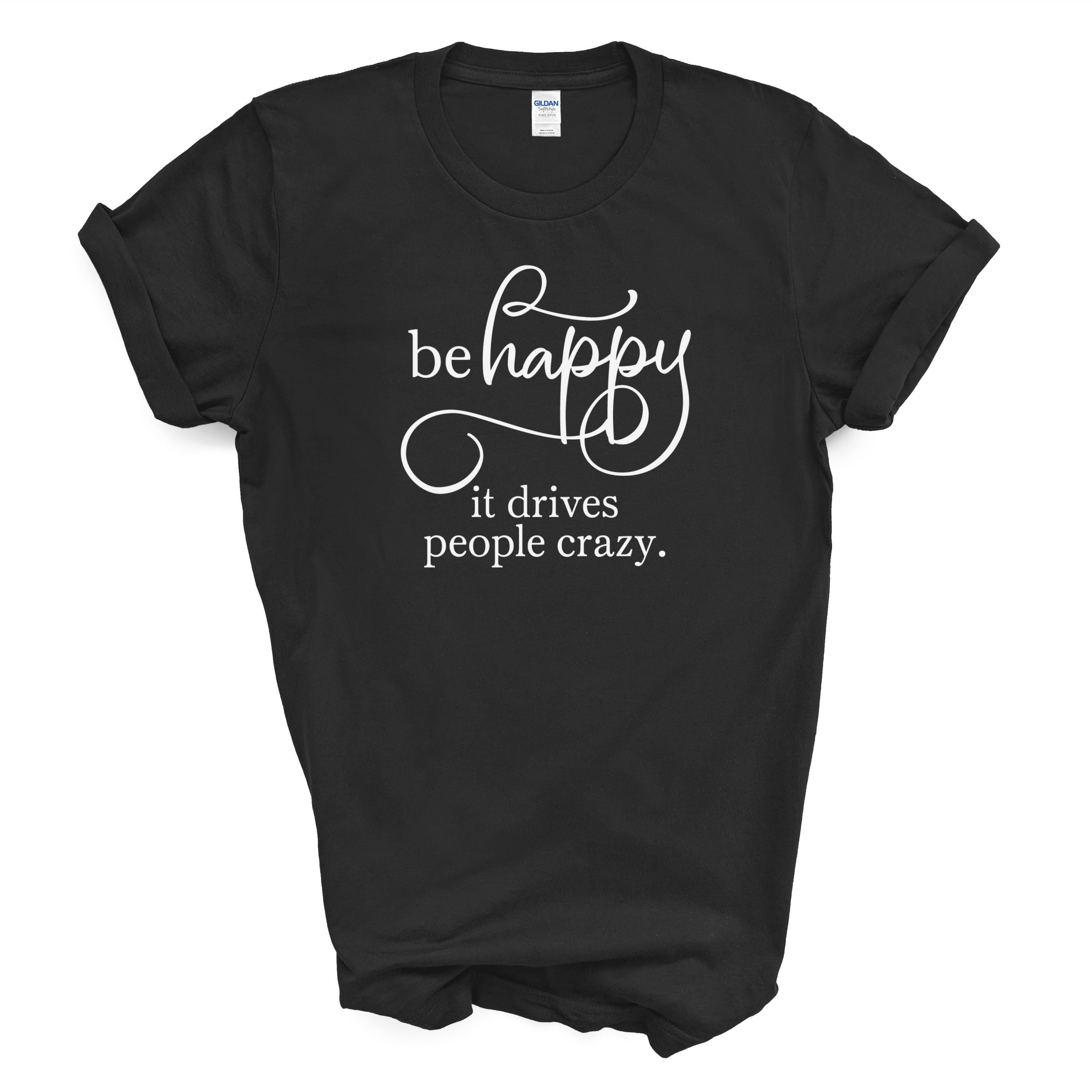 Be Happy It Drives People Crazy Tee