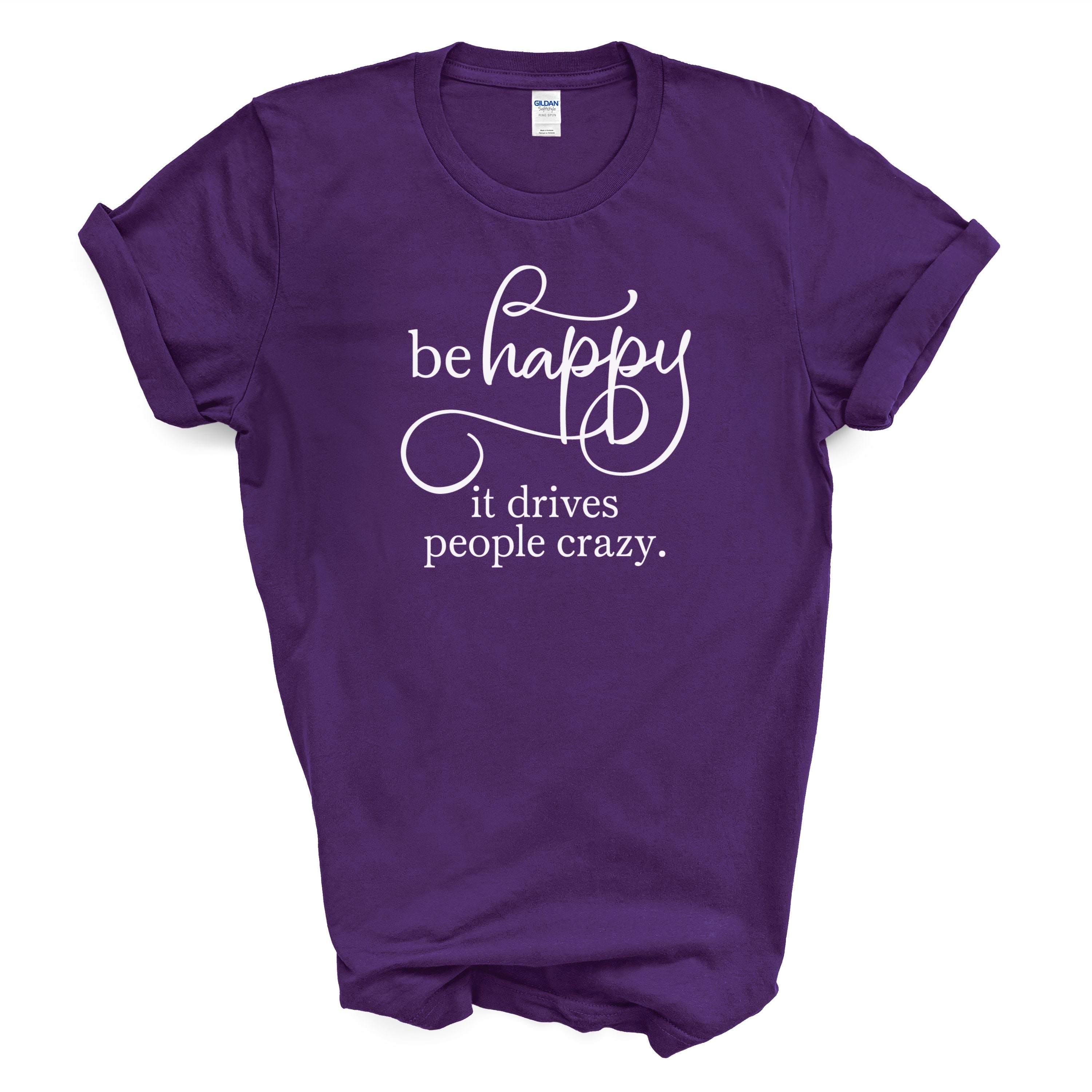 Be Happy It Drives People Crazy Tee