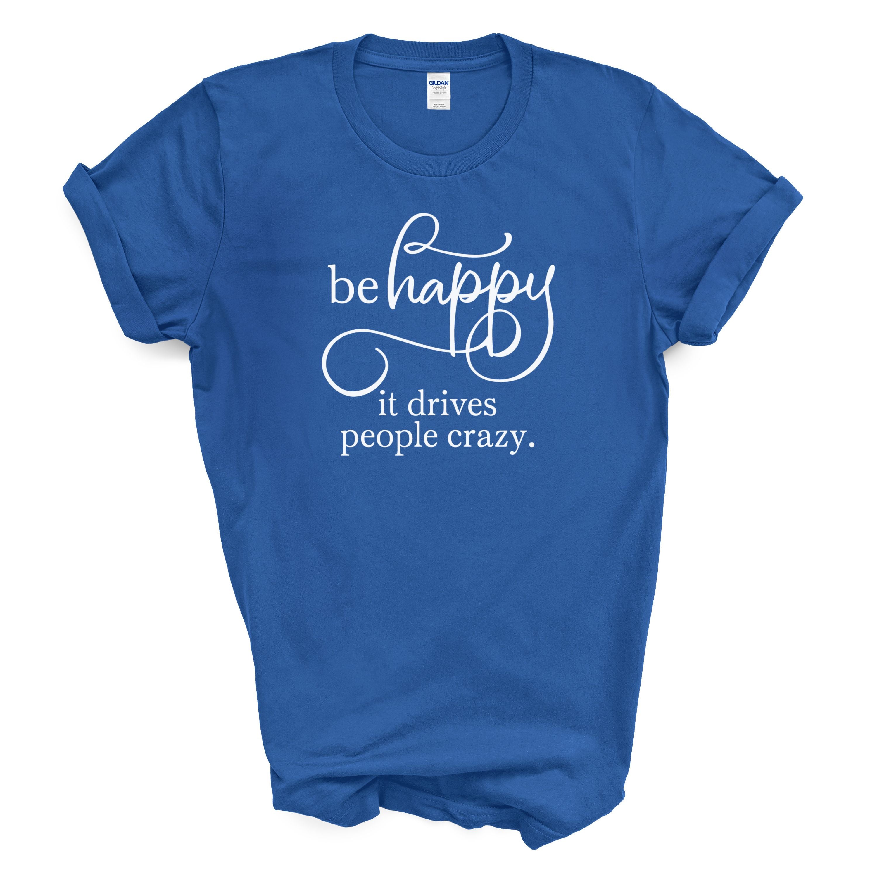 Be Happy It Drives People Crazy Tee