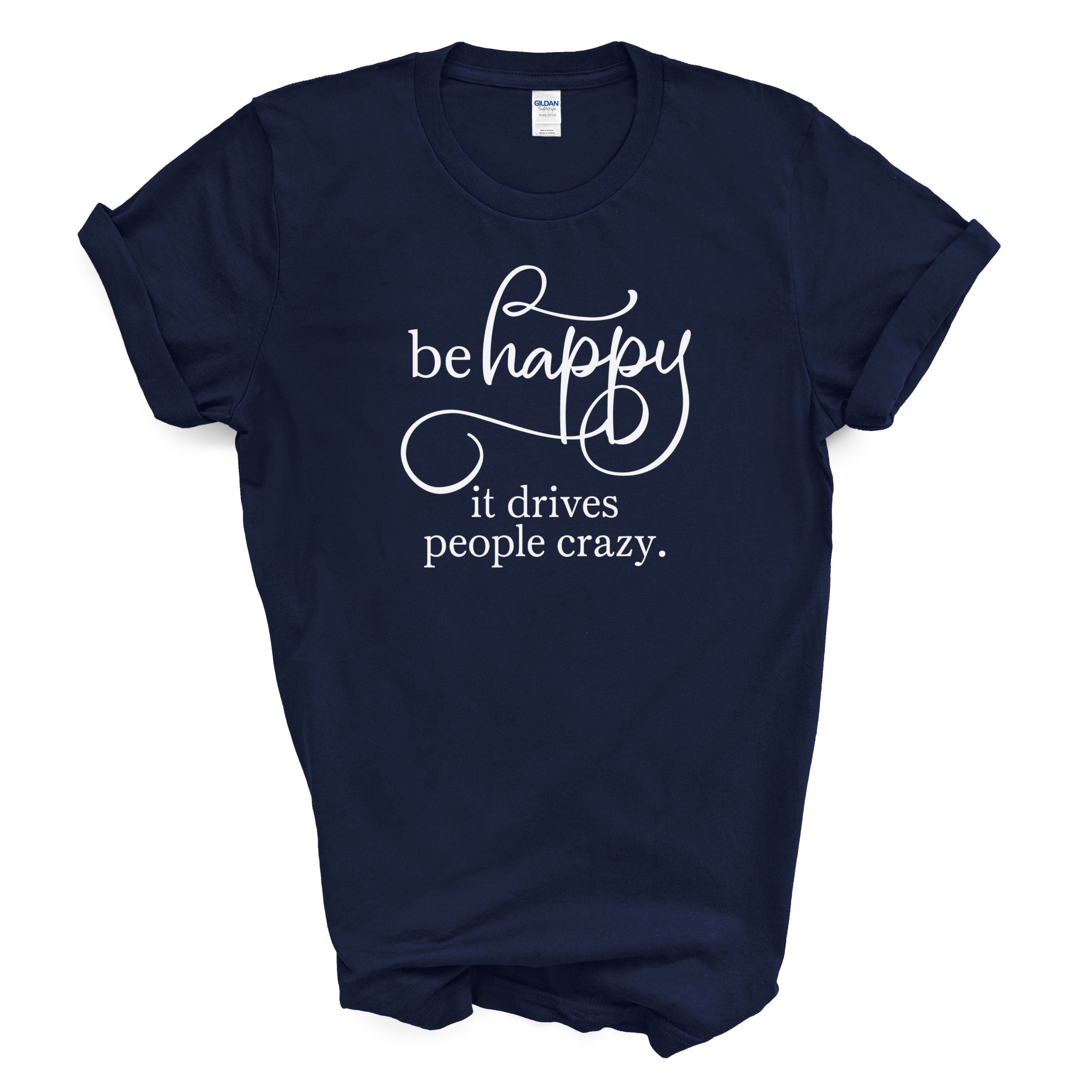 Be Happy It Drives People Crazy Tee