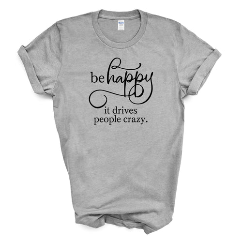 Be Happy It Drives People Crazy Tee