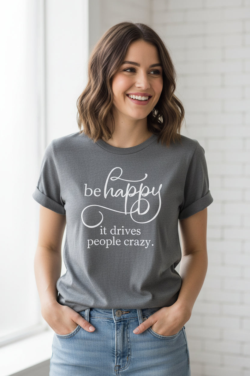 Be Happy It Drives People Crazy Tee