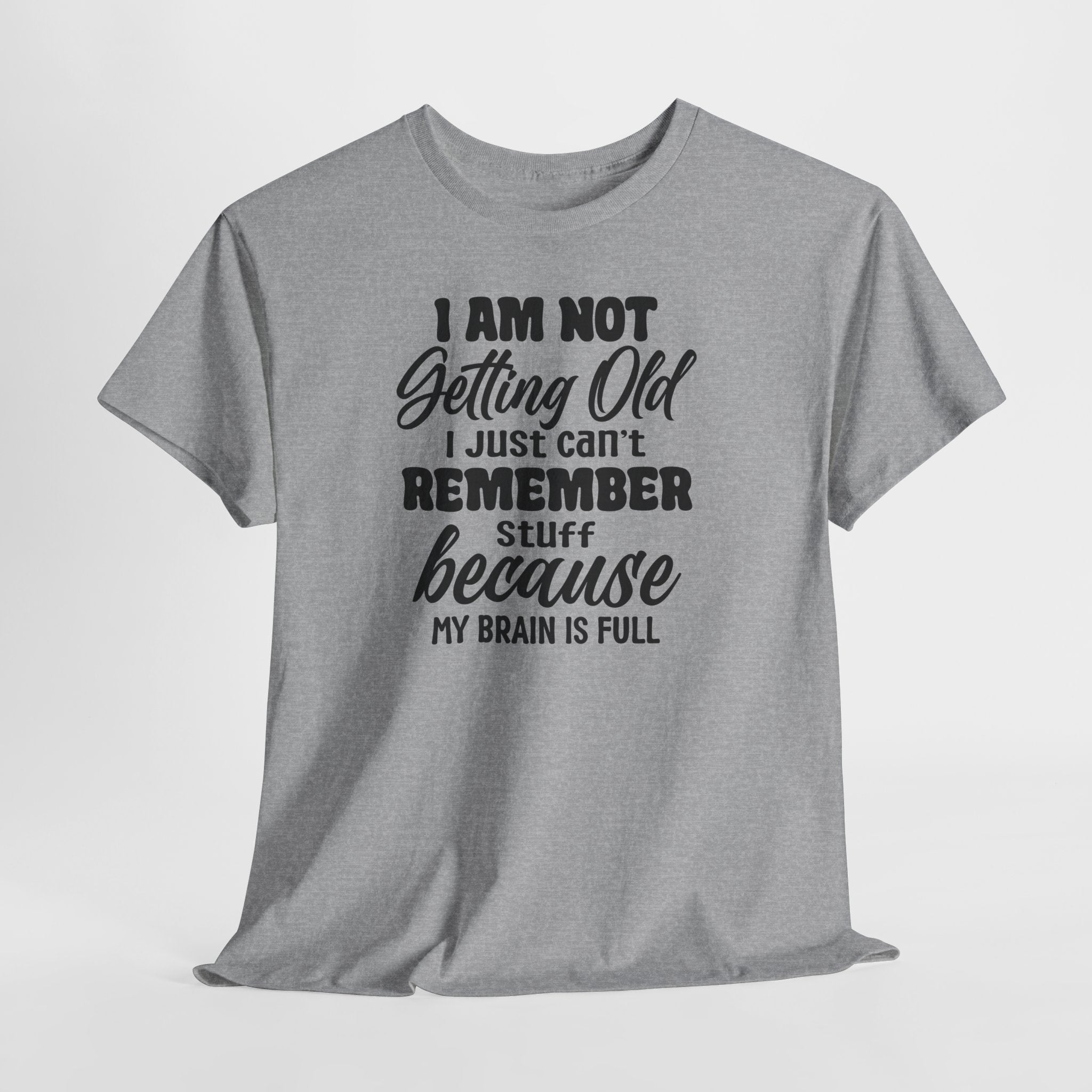 Funny Retirement T-Shirt – “I Am Not Getting Old I Just Can’t Remember Stuff Because My Brain Is Full”