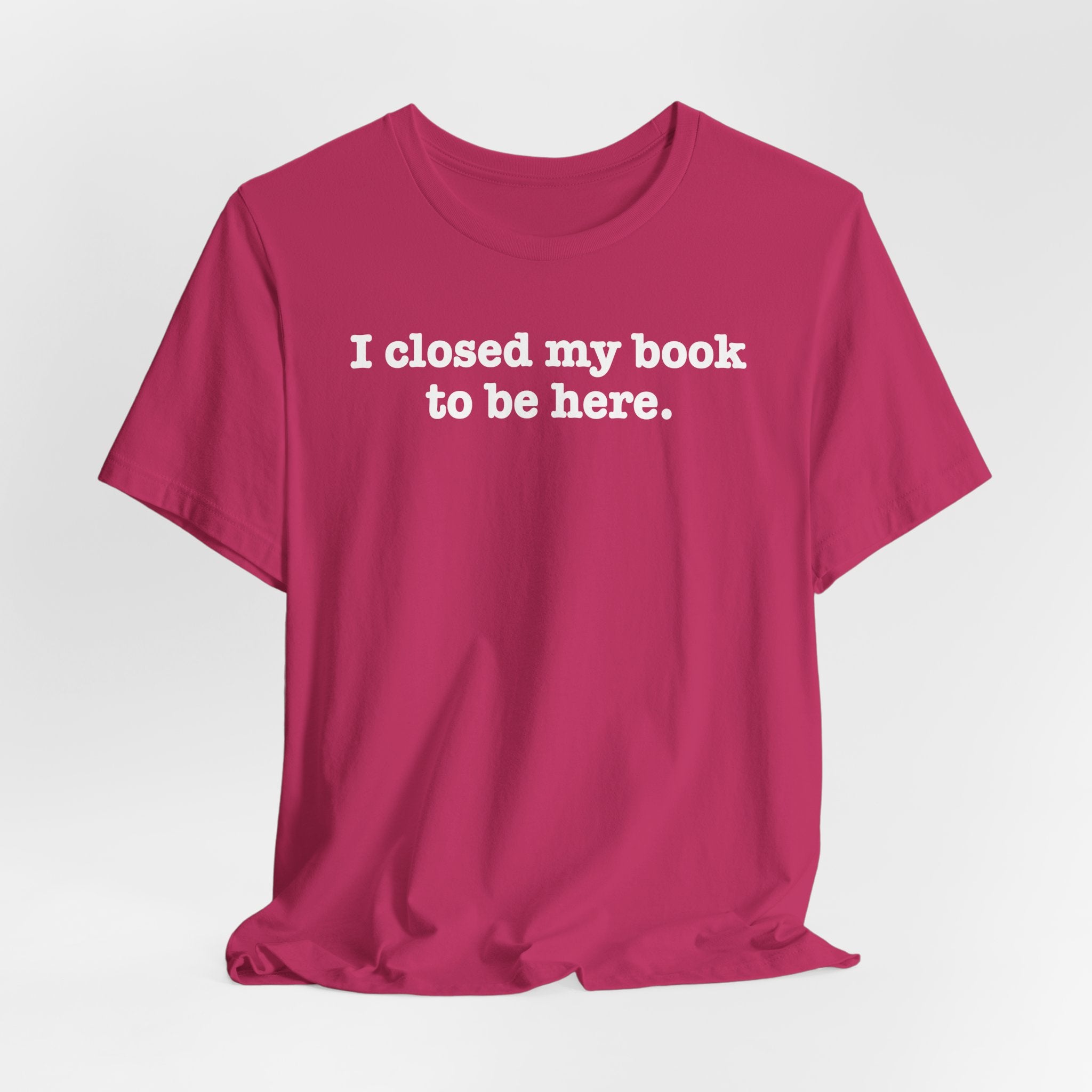 Reader T-Shirt — “I closed my book to be here.” Literary Tee for Book Lovers