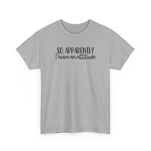 Attitude Tee — "So, Apparently I Have an Attitude" Graphic T-Shirt