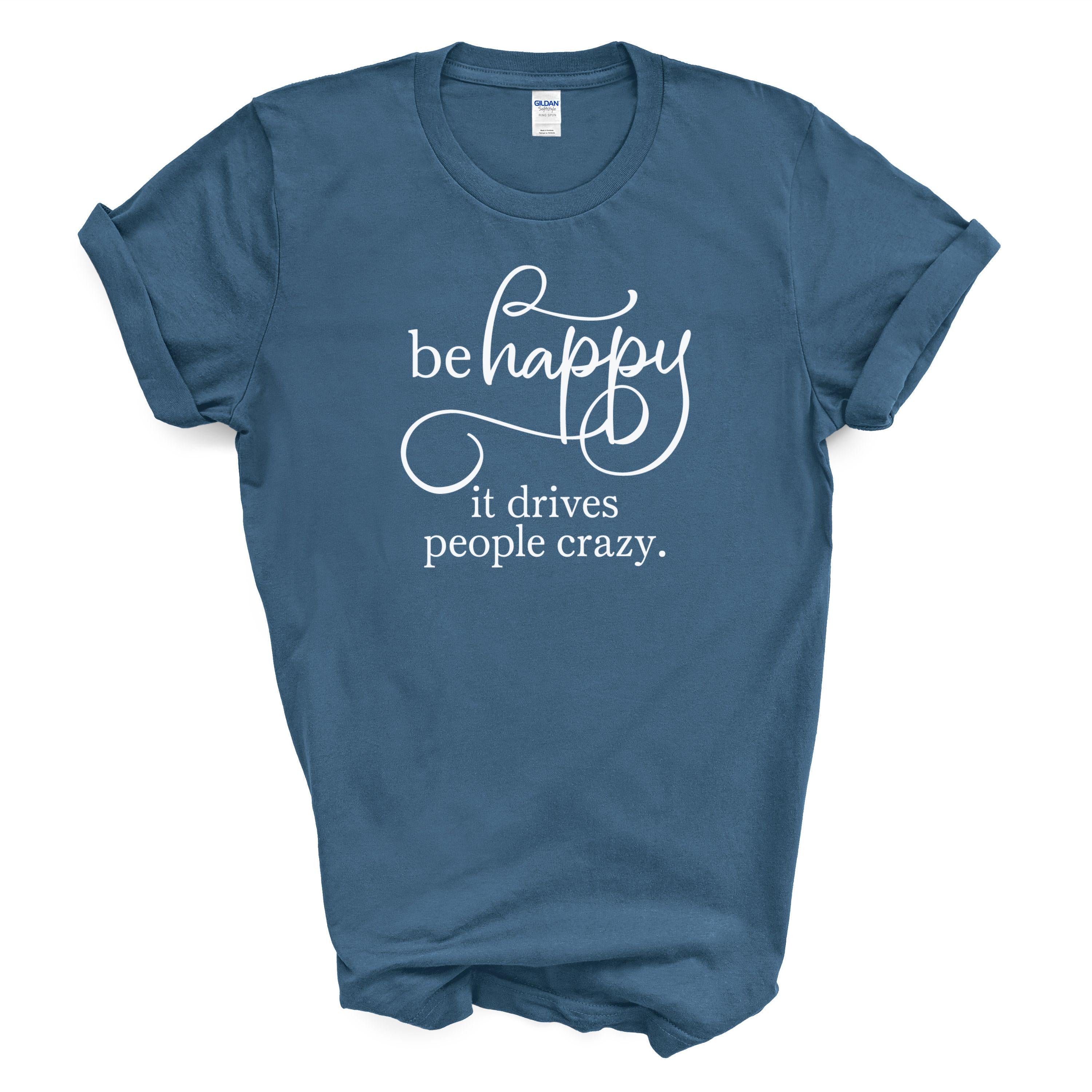 Be Happy It Drives People Crazy Cotton T-shirt Funny Positive Quote