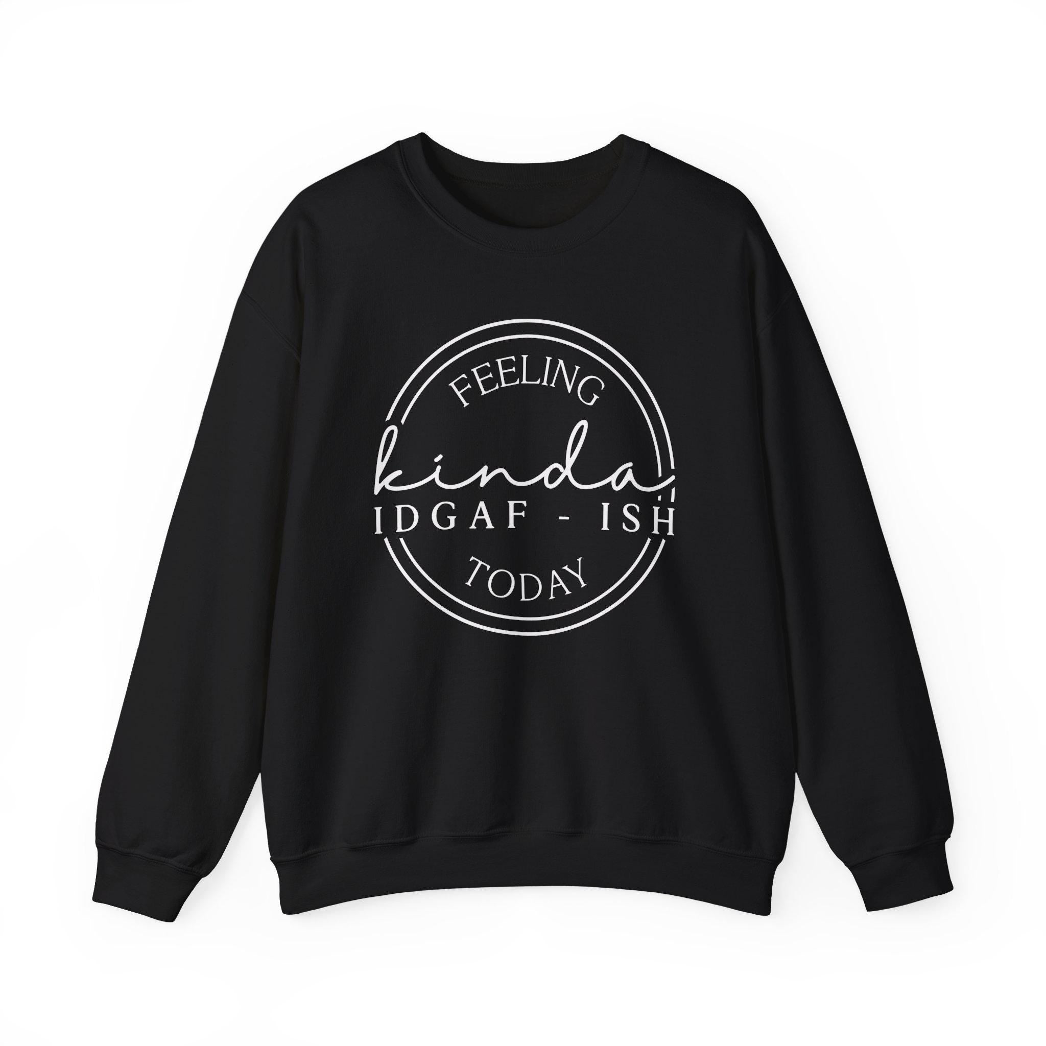 Feeling Kinda IDGAF-Ish Today | Funny Crewneck | Gildan 18000  Cozy Fall Apparel
