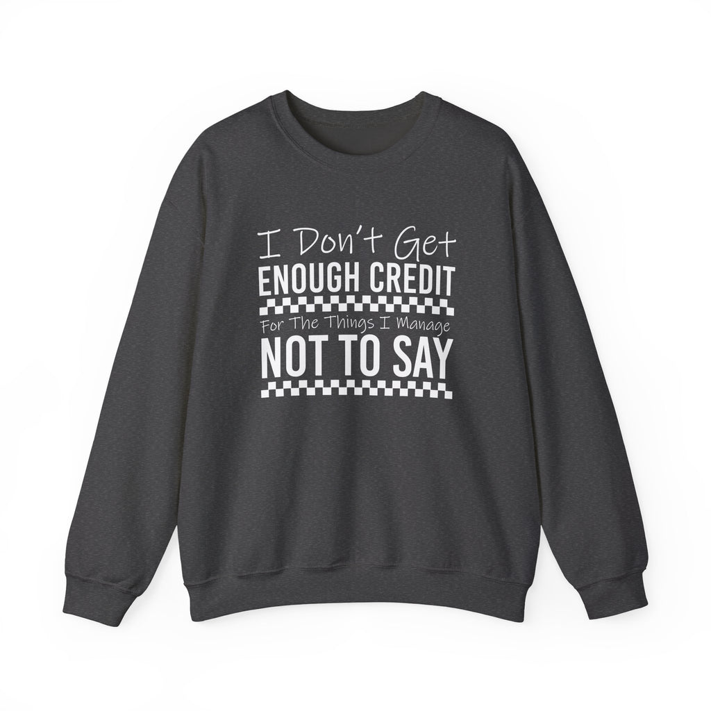 Crewneck Sweatshirt — “I Don’t Get Enough Credit for the Things I Manage Not To Say” Funny Relatable Graphic Pullover