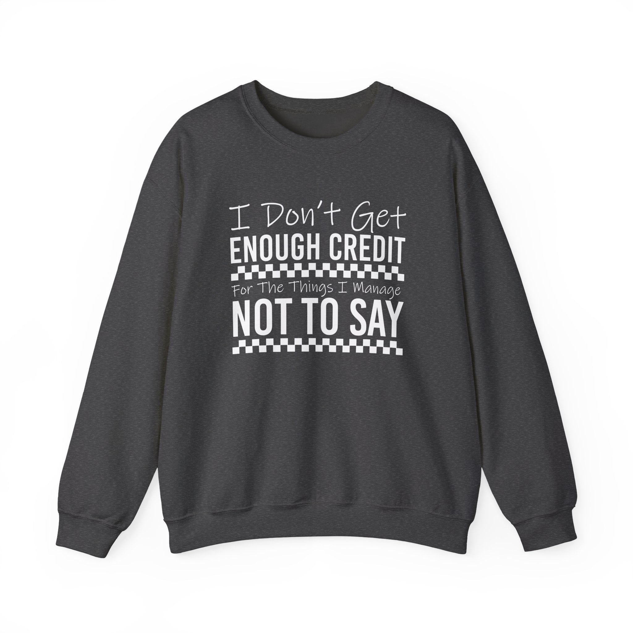 Crewneck Sweatshirt — “I Don’t Get Enough Credit for the Things I Manage Not To Say” Funny Relatable Graphic Pullover