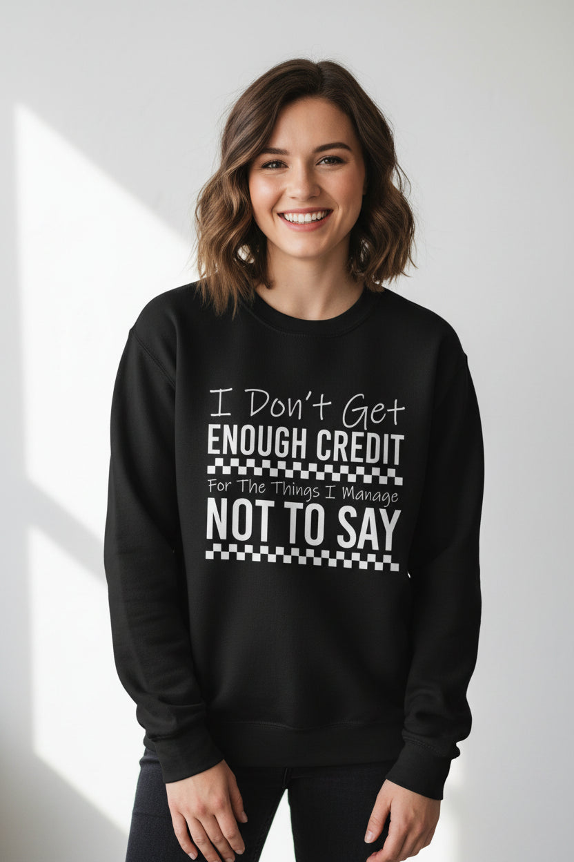 Crewneck Sweatshirt — “I Don’t Get Enough Credit for the Things I Manage Not To Say” Funny Relatable Graphic Pullover