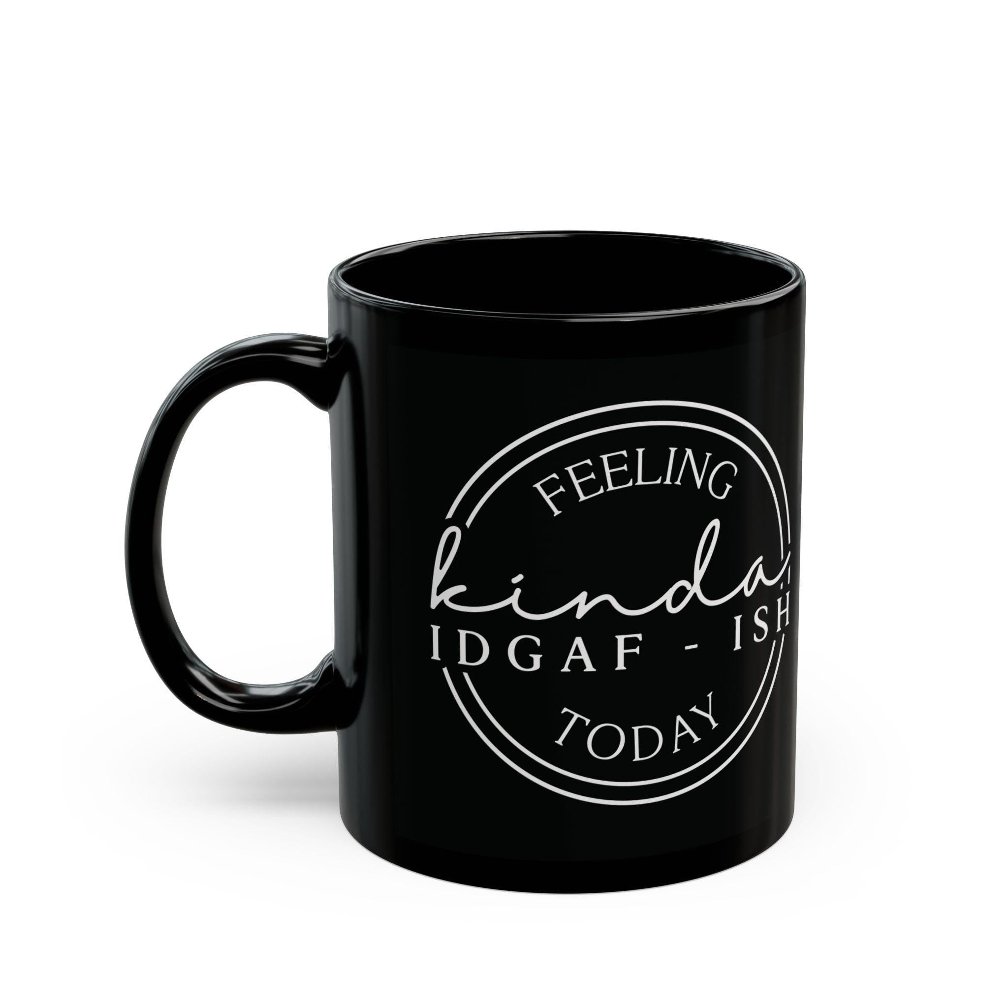 Feeling Kinda IDGAF Black Mug - Funny Coffee Cup for Coffee Lovers, Gift for Friends, Office Mug, Sassy Drinkware, Humor Collection