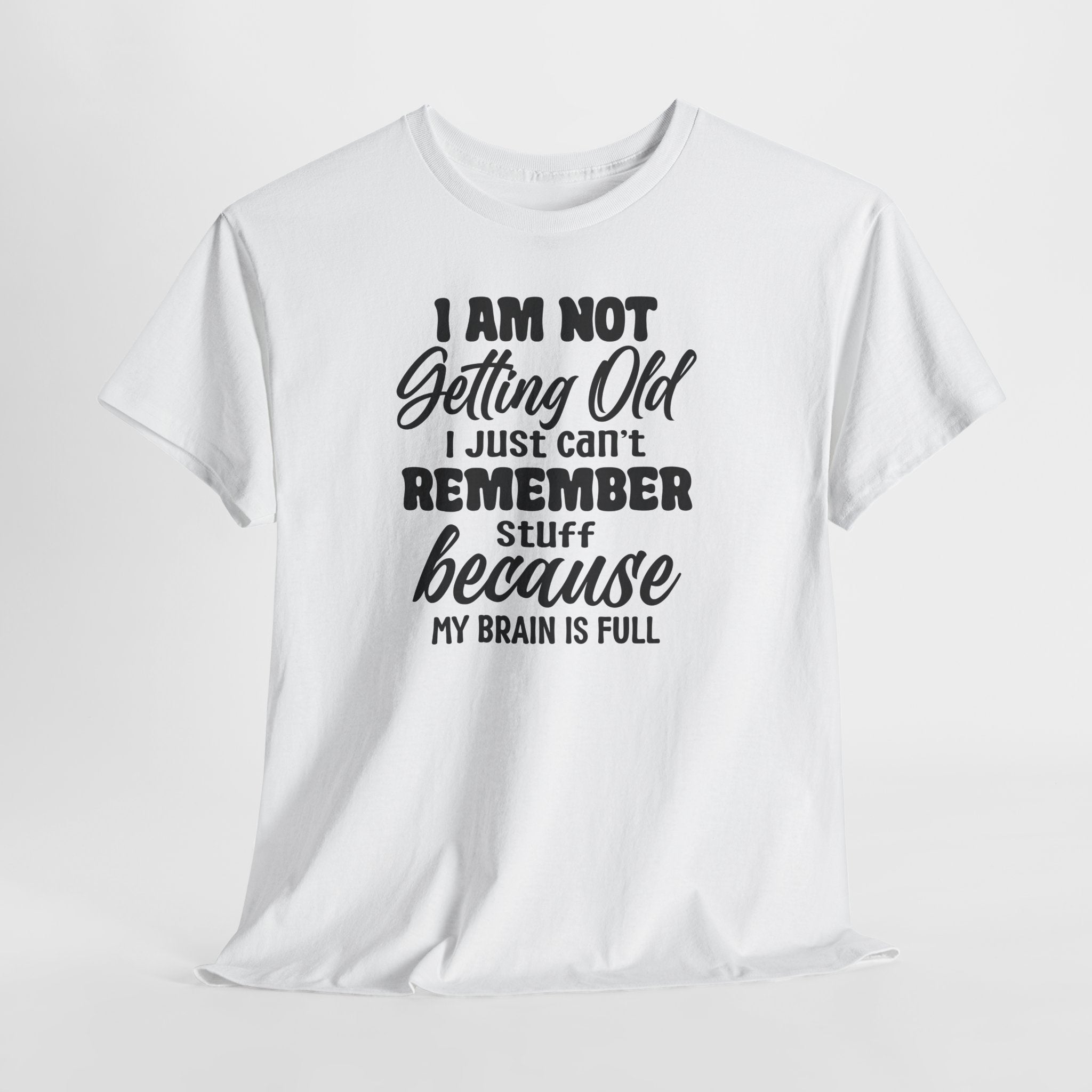 Funny Retirement T-Shirt – “I Am Not Getting Old I Just Can’t Remember Stuff Because My Brain Is Full”