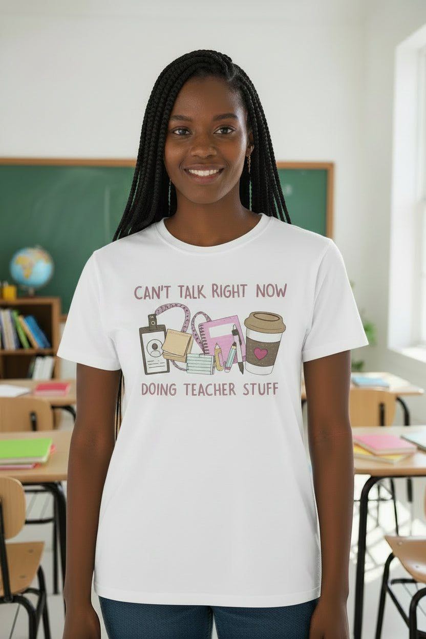 Teacher Life T-Shirt - "Can't Talk Right Now, Doing Teacher Stuff" Graphic Tee
