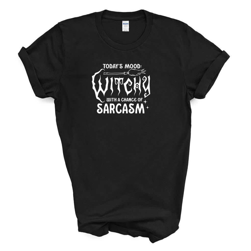 Today's Mood:  WITCHY  With A Chance Of Sarcasm T Shirt