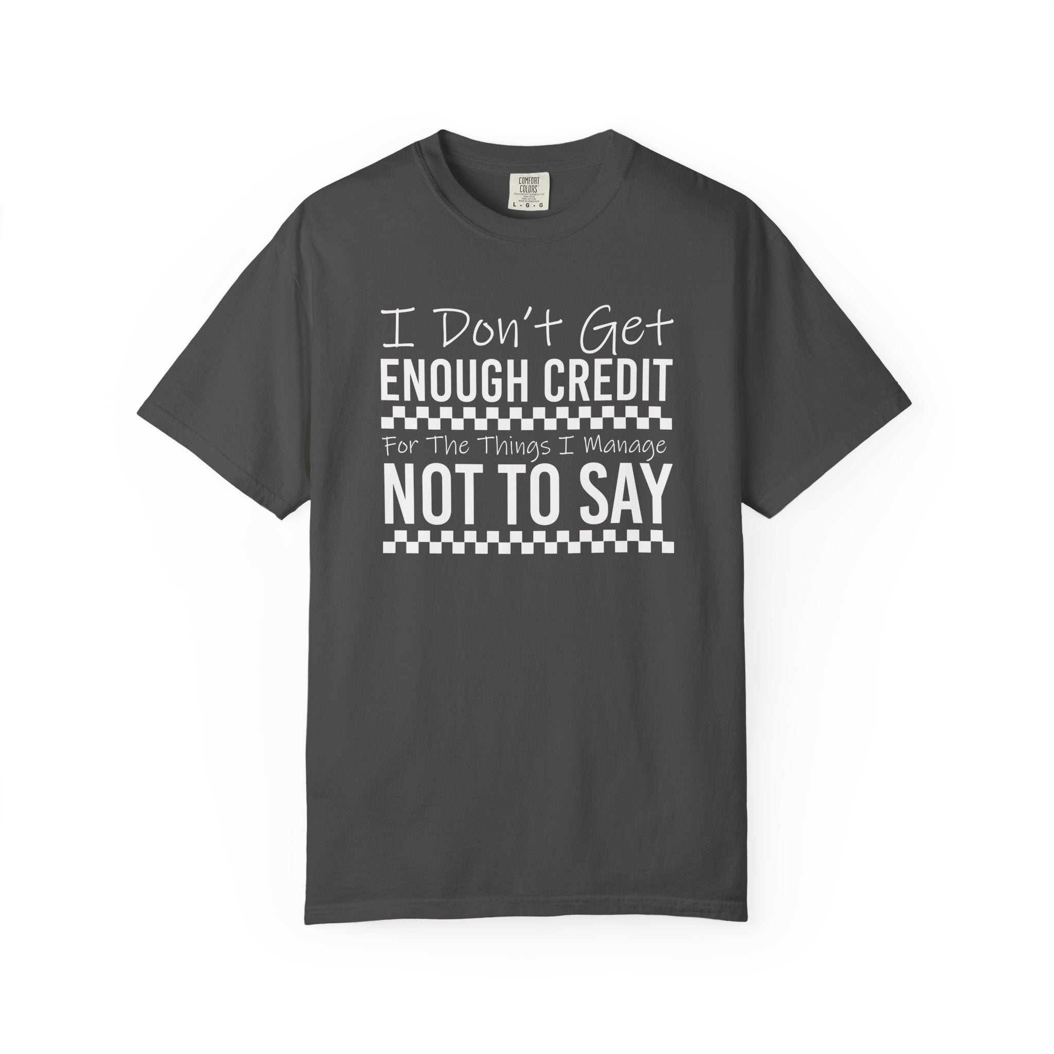 T-Shirt — “I Don't Get Enough Credit For The Things I Manage Not To Say” Funny Sarcastic Graphic Tee