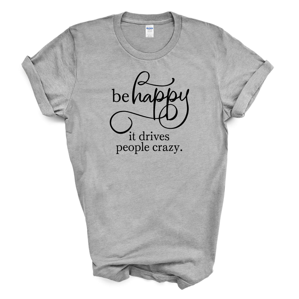 Be Happy It Drives People Crazy Cotton T-shirt Funny Positive Quote