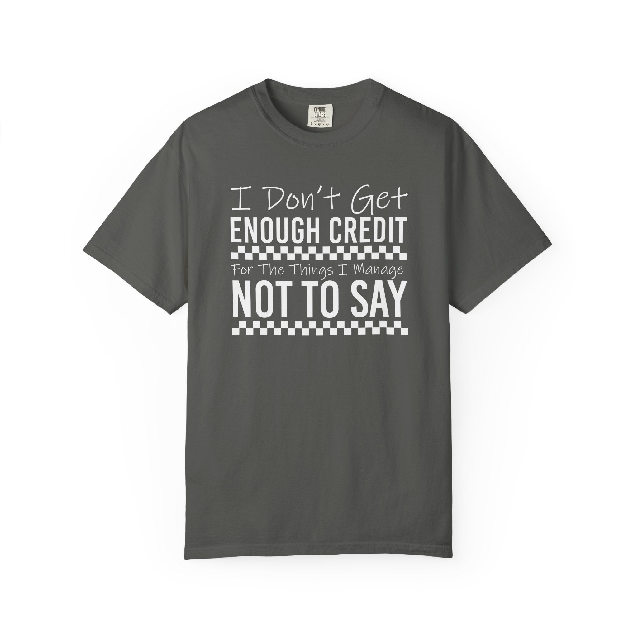 T-Shirt — “I Don't Get Enough Credit For The Things I Manage Not To Say” Funny Sarcastic Graphic Tee