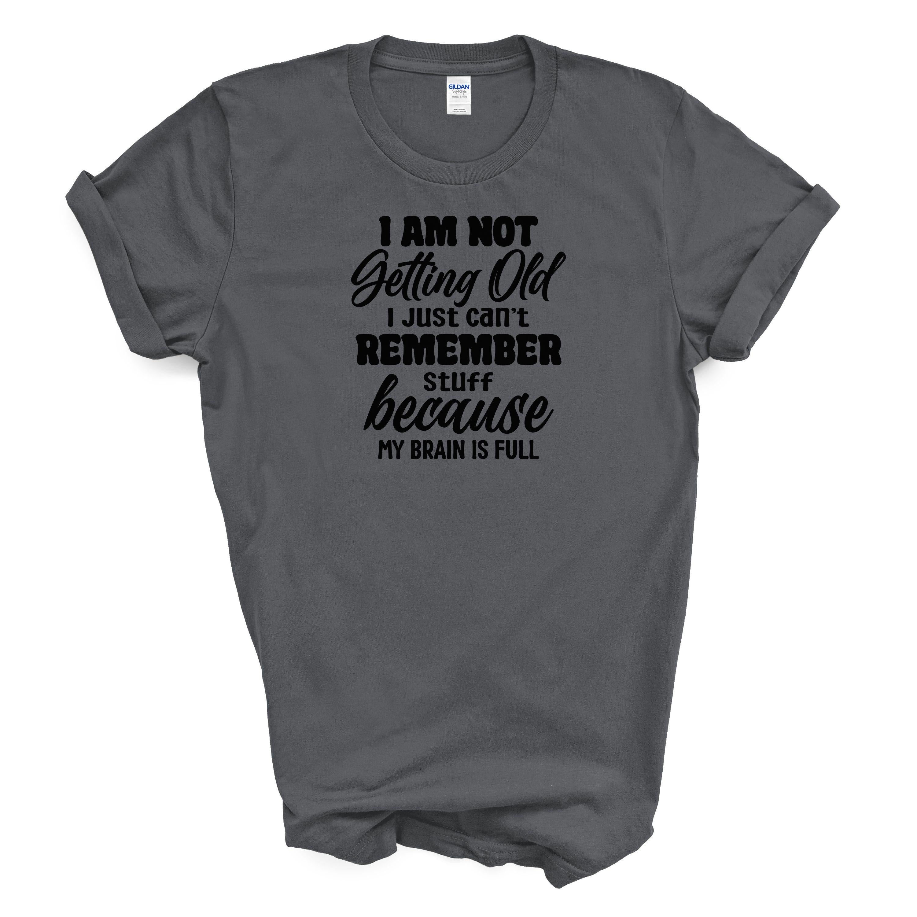 I Am Not Getting Old I Just Can't Remember Stuff Cotton T-shirt
