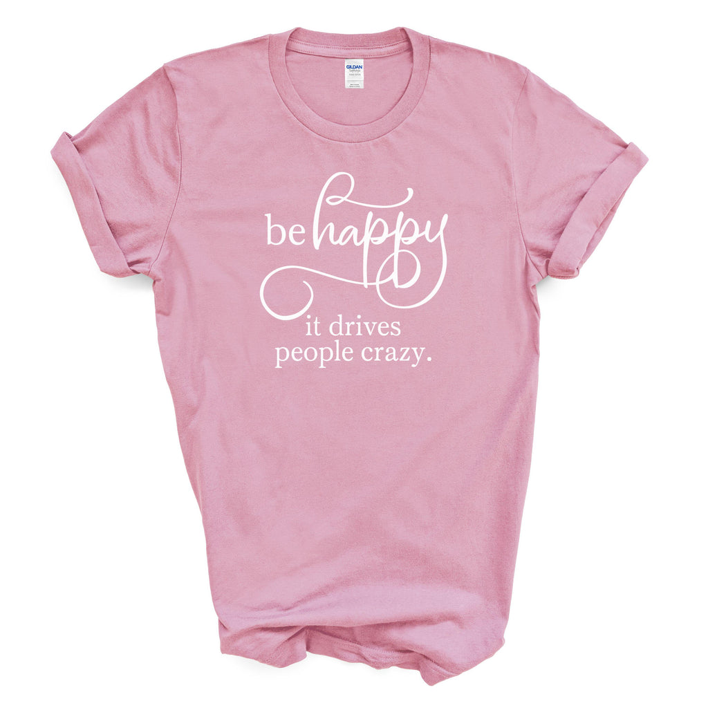 Be Happy It Drives People Crazy Cotton T-shirt Funny Positive Quote