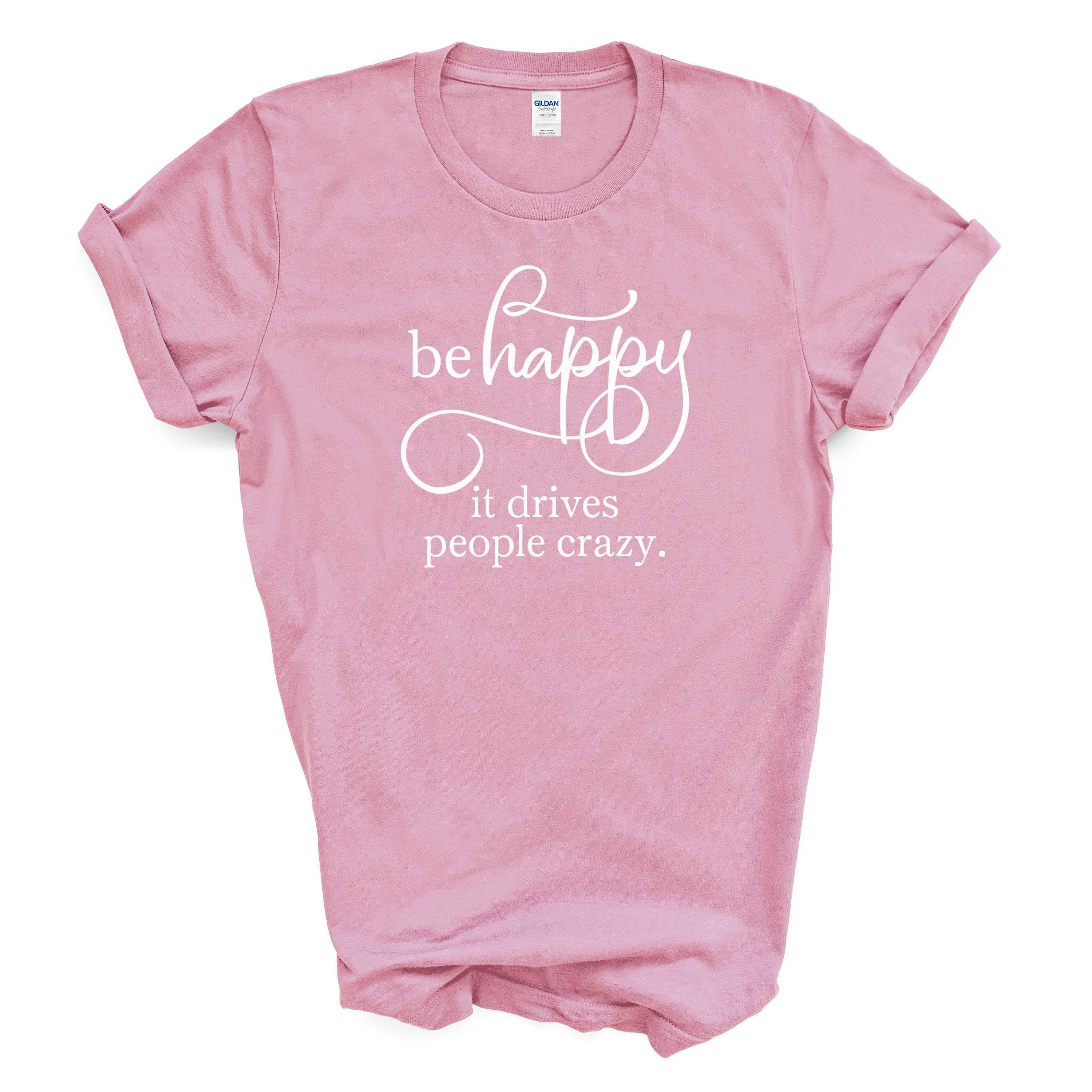 Be Happy It Drives People Crazy Cotton T-shirt Funny Positive Quote
