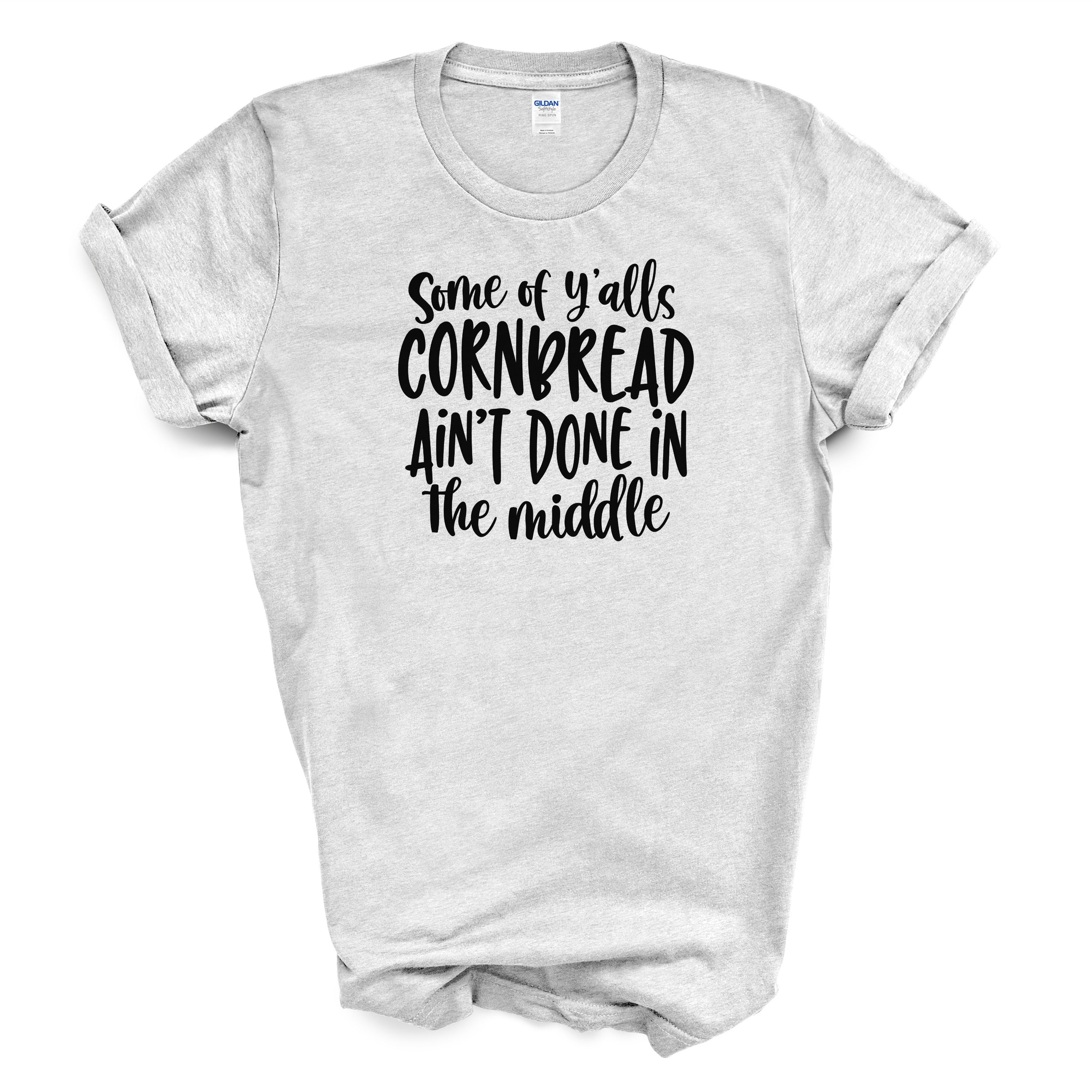 Some of Y'alls Cornbread Ain't Done in the Middle Cotton T-shirt