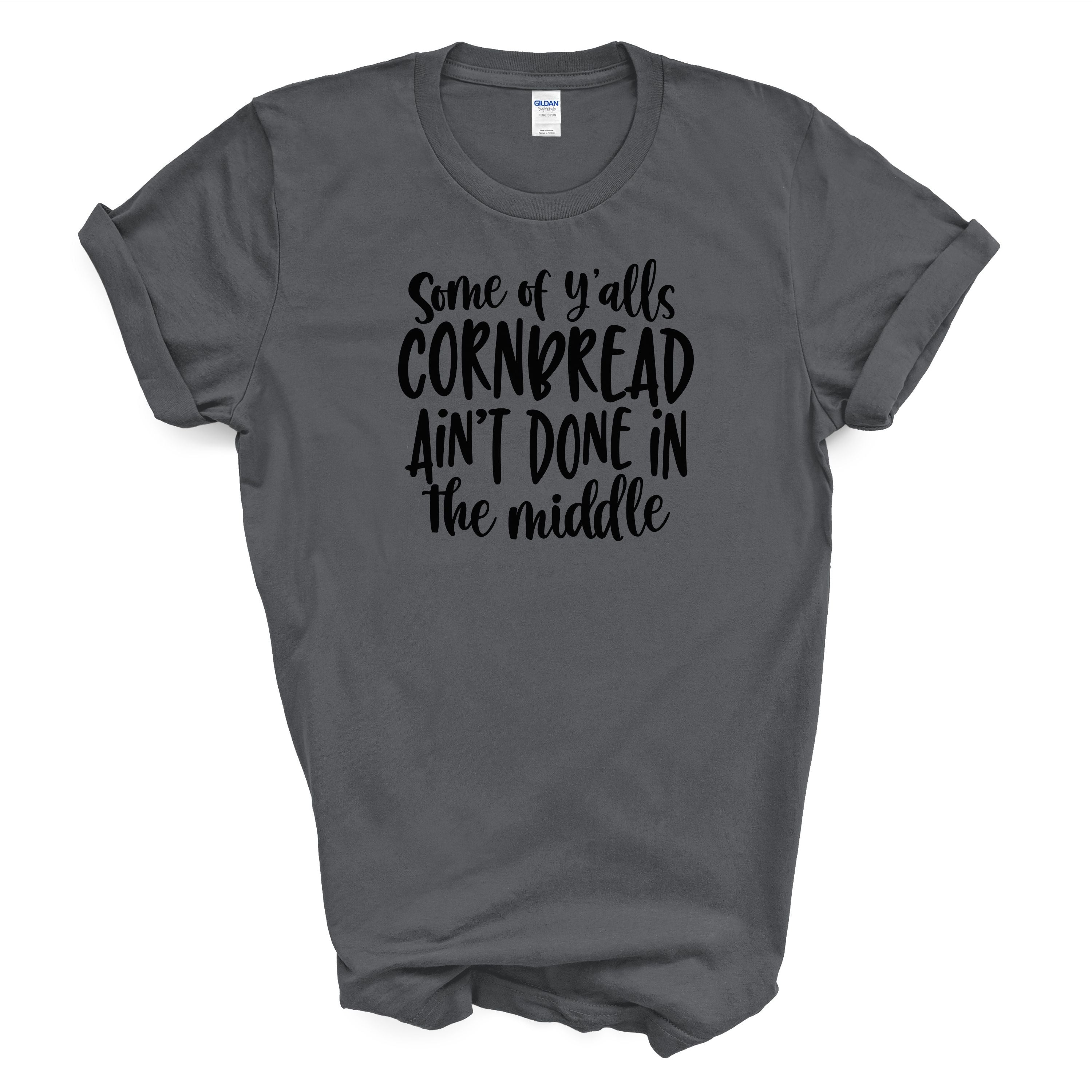 Some of Y'alls Cornbread Ain't Done in the Middle Cotton T-shirt