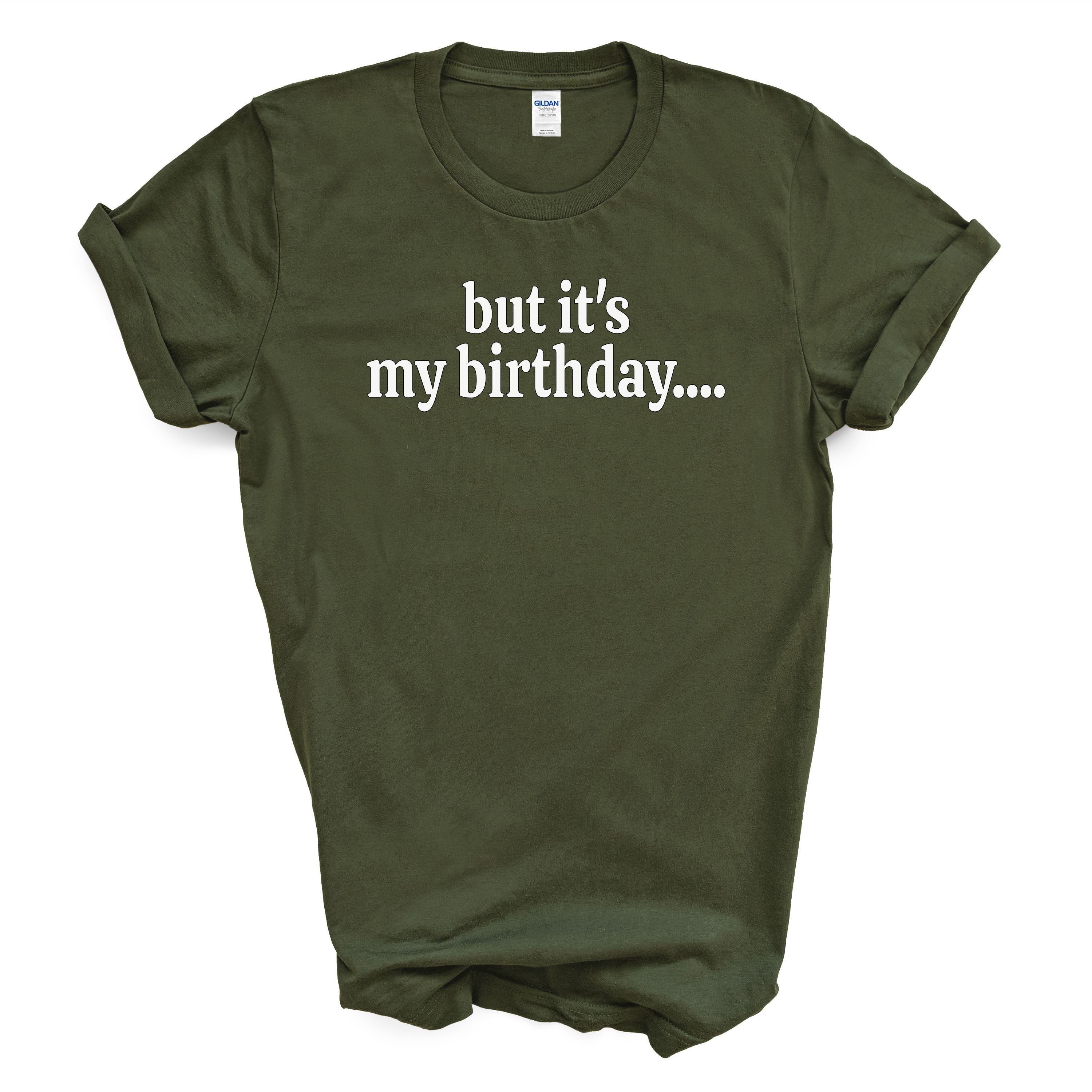 But It’s My Birthday Shirt – Funny Graphic Tee