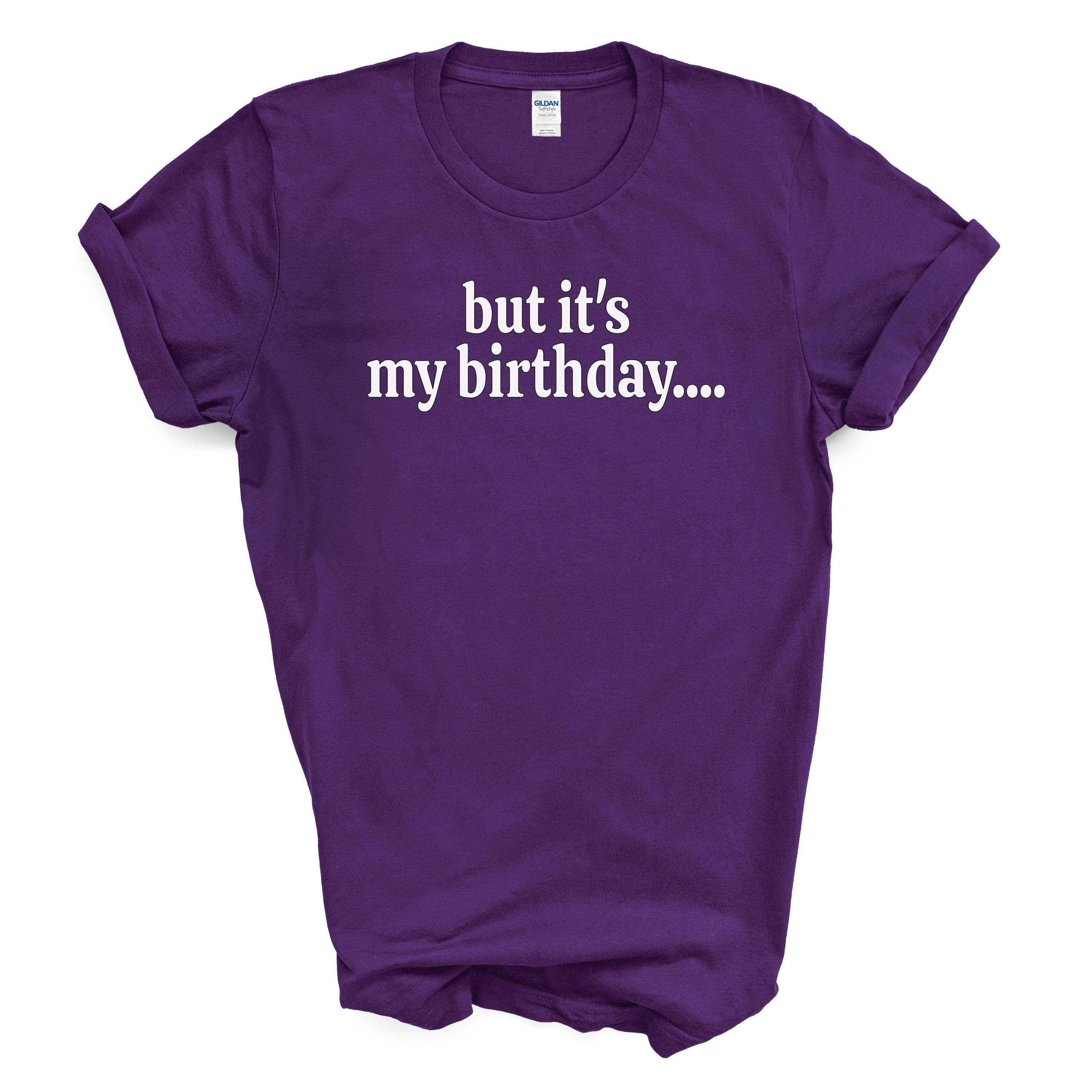 But It’s My Birthday Shirt – Funny Graphic Tee