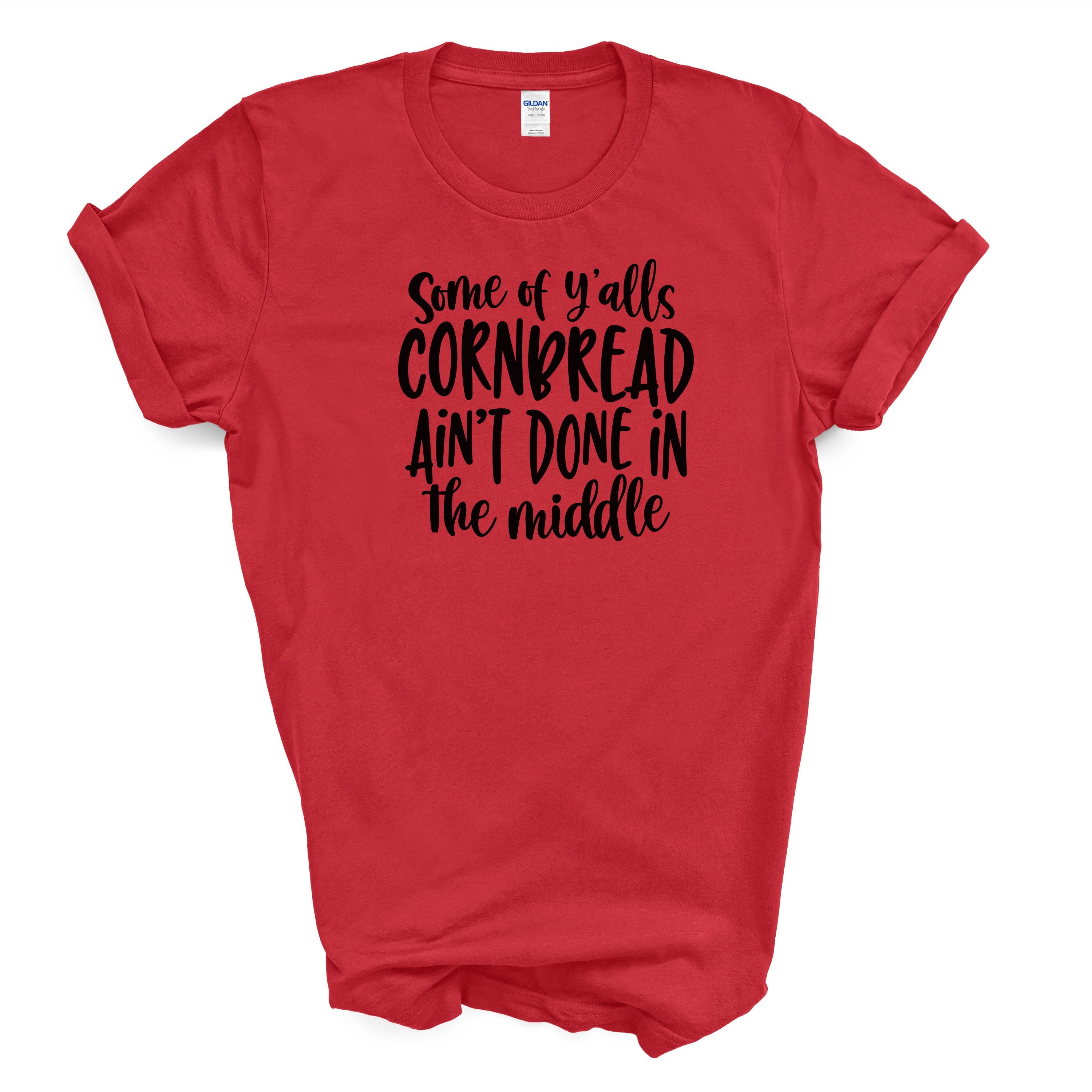 Some of Y'alls Cornbread Ain't Done in the Middle Cotton T-shirt