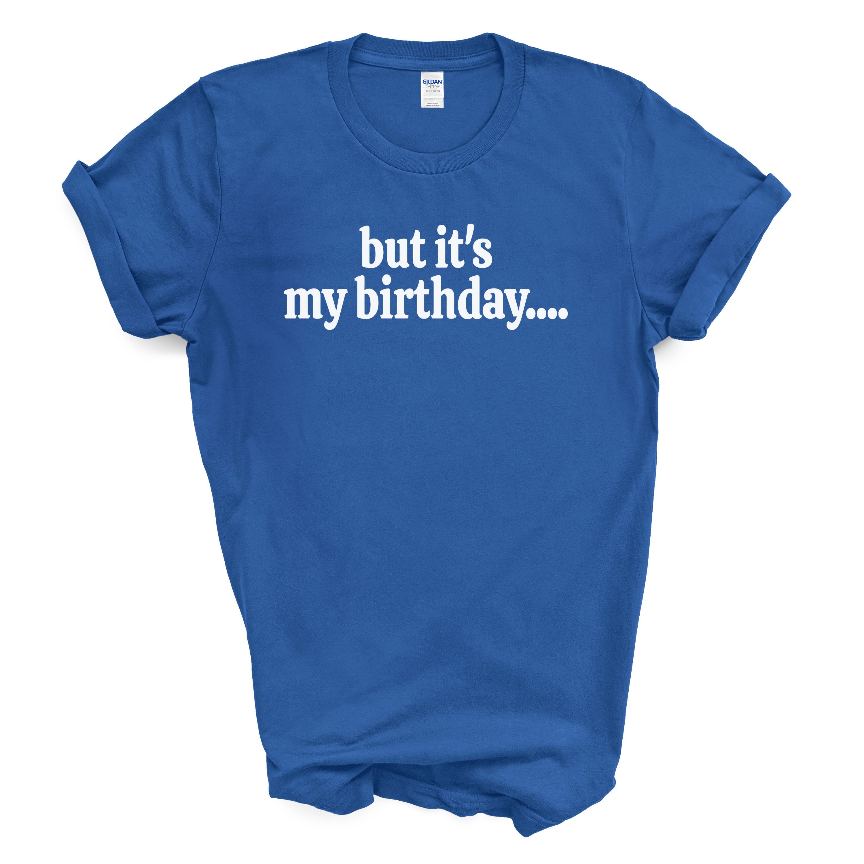 But It’s My Birthday Shirt – Funny Graphic Tee