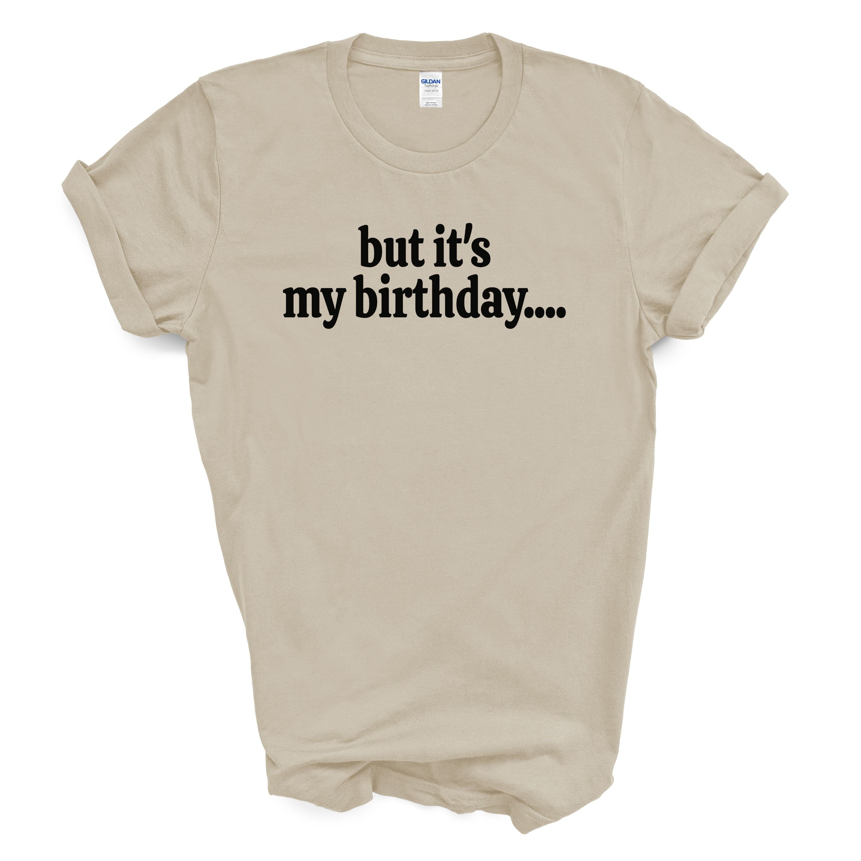 But It’s My Birthday Shirt – Funny Graphic Tee