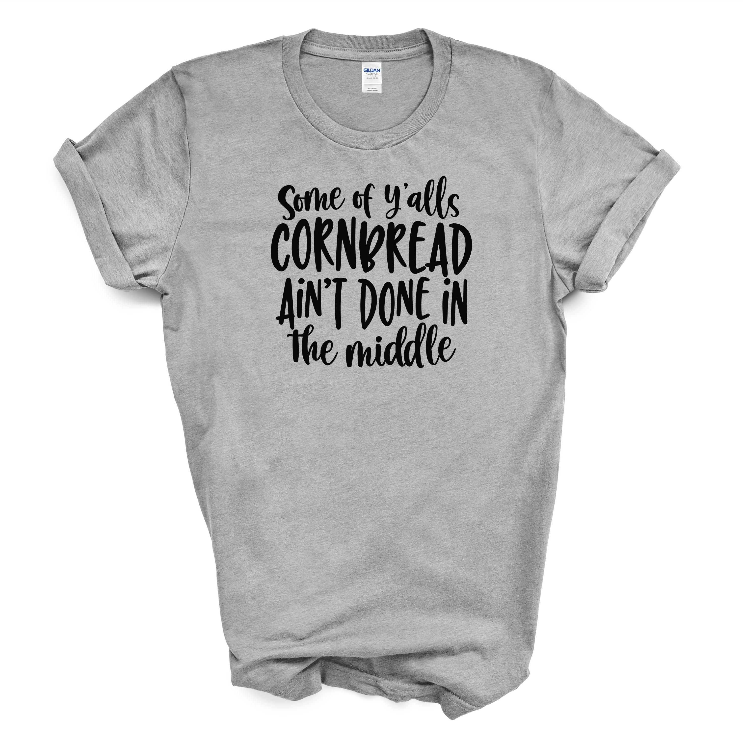 Some of Y'alls Cornbread Ain't Done in the Middle Cotton T-shirt