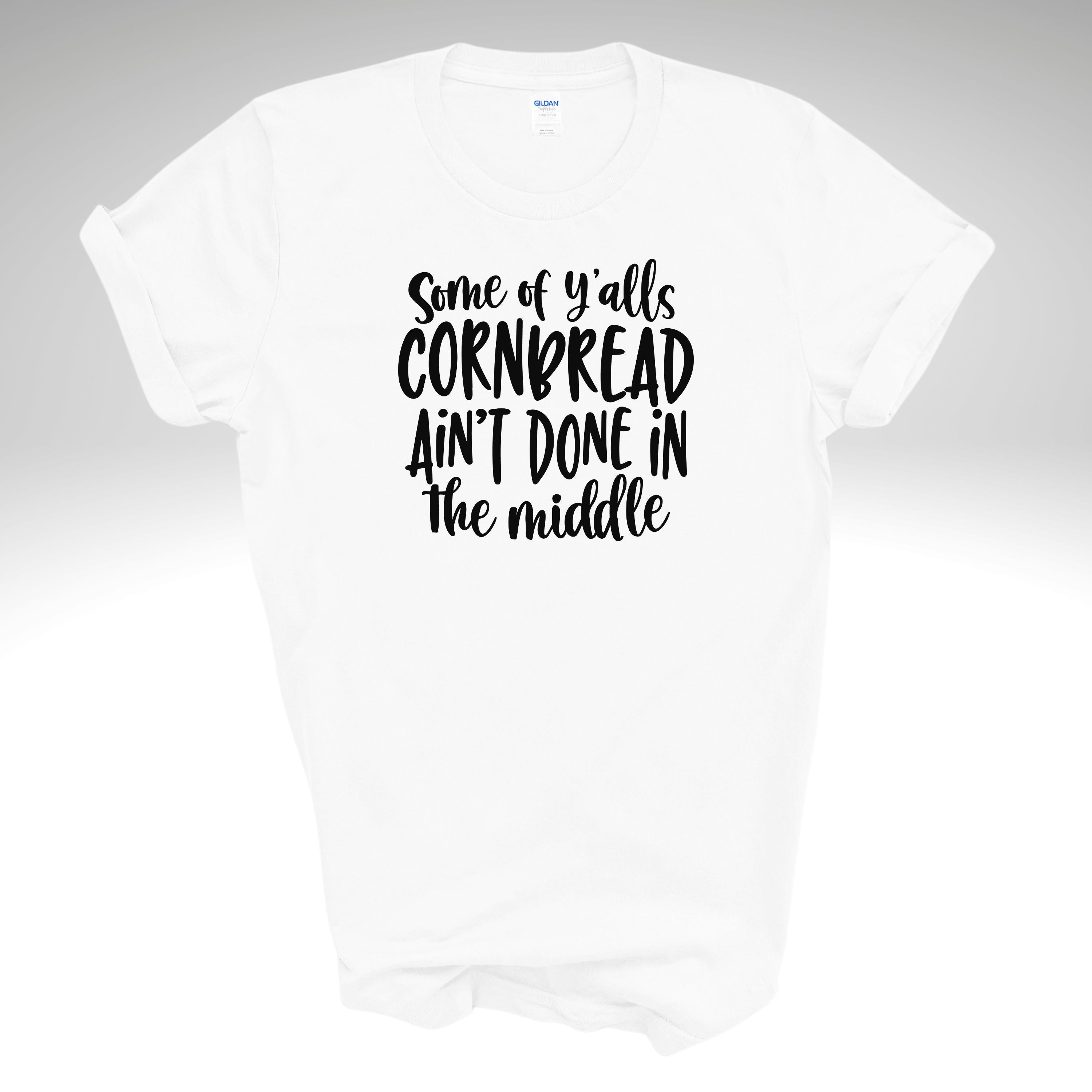 Some of Y'alls Cornbread Ain't Done in the Middle Cotton T-shirt