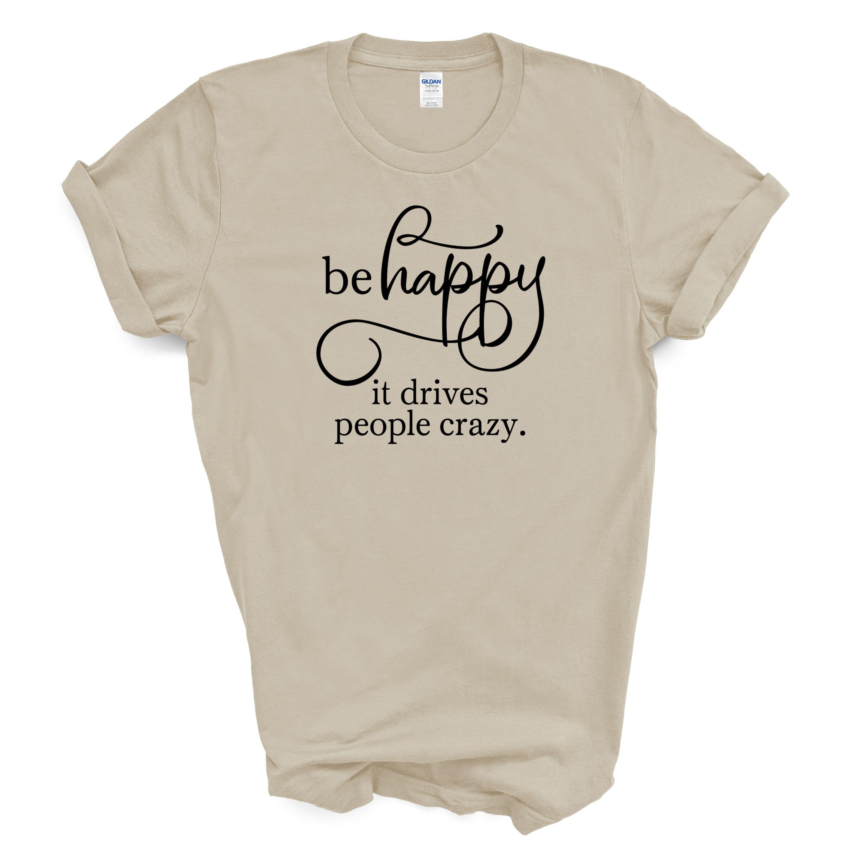 Be Happy It Drives People Crazy Cotton T-shirt Funny Positive Quote