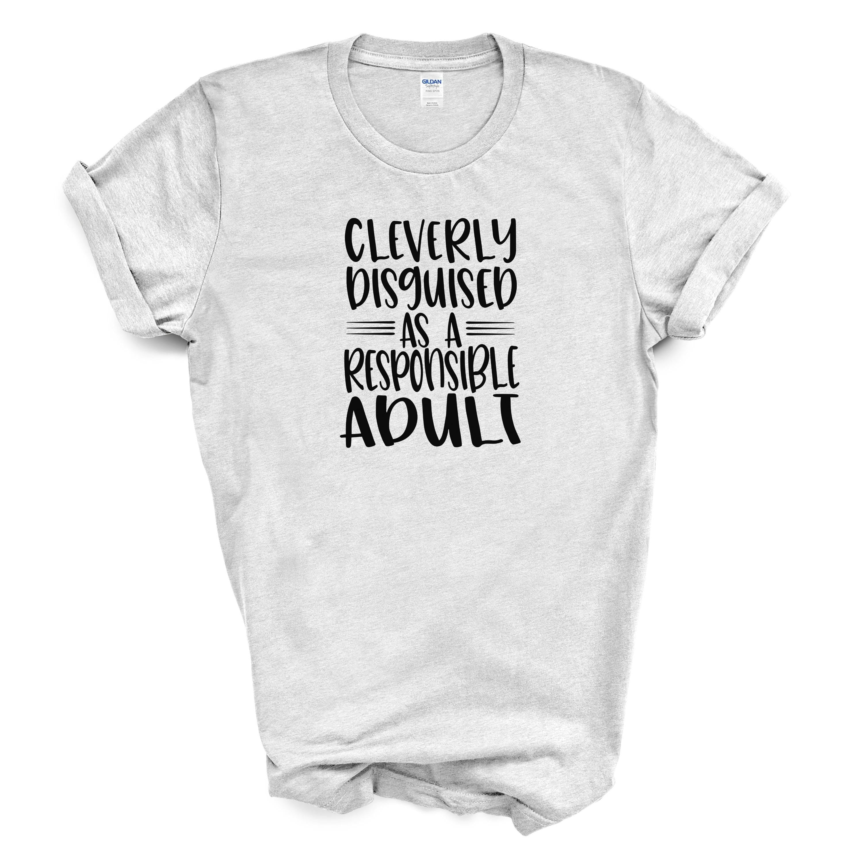 Cleverly Disguised as a Responsible Adult | Funny Graphic Cotton Tee | Gildan 5000 Unisex Shirt