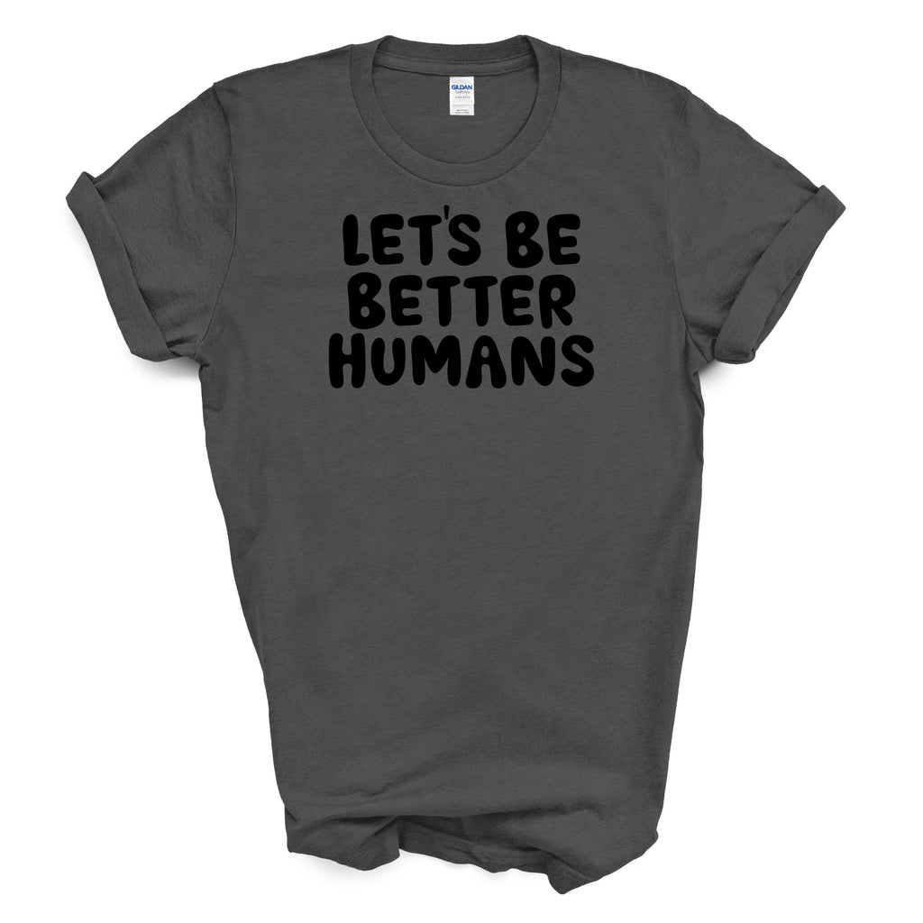 Let’s Be Better Humans | Inspirational Quote Tee | Unisex Gildan 5000 | Kindness Motivation Casual Shirt