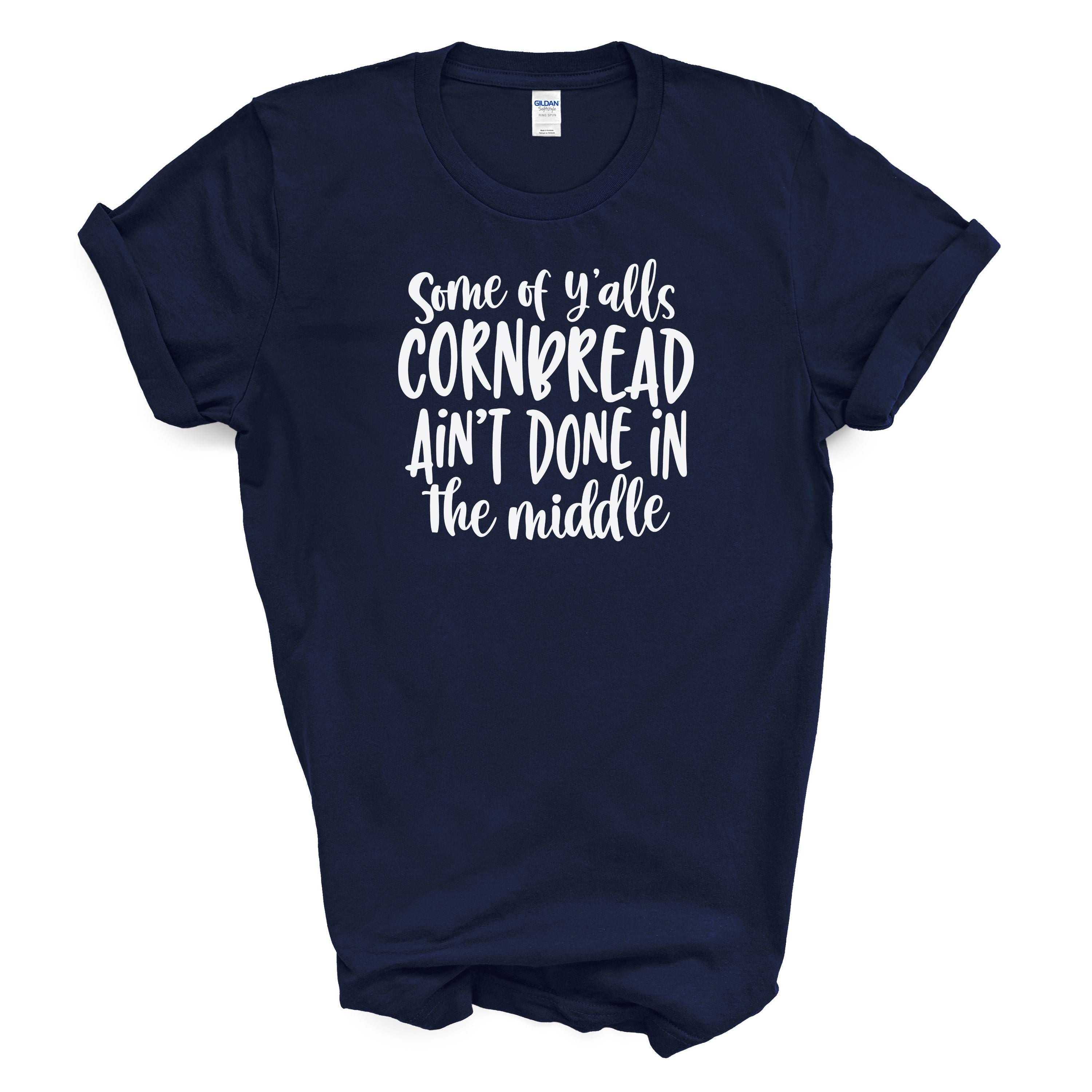 Some of Y'alls Cornbread Ain't Done in the Middle Cotton T-shirt